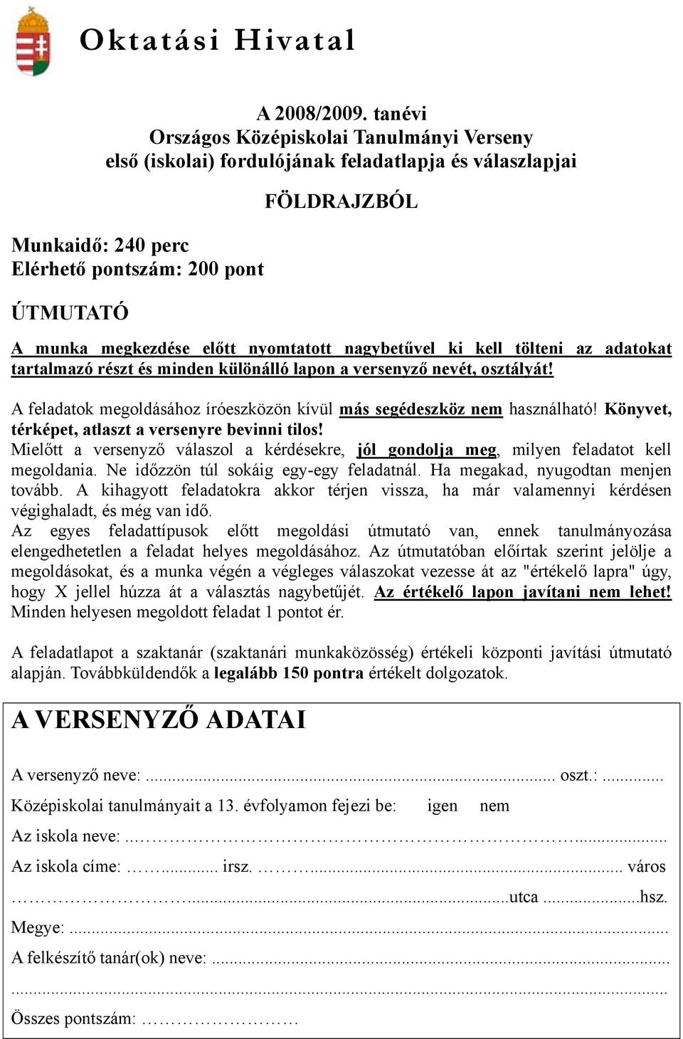 nyomtatott nagybetűvel ki kell tölteni az adatokat tartalmazó részt és minden különálló lapon a versenyző nevét, osztályát! A feladatok megoldásához íróeszközön kívül más segédeszköz nem használható!