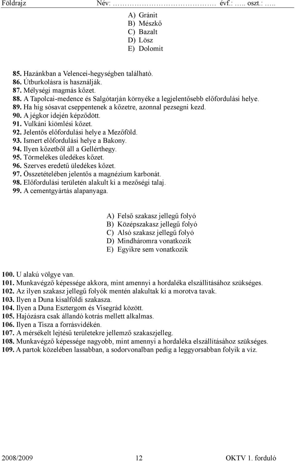 Vulkáni kiömlési kőzet. 92. Jelentős előfordulási helye a Mezőföld. 93. Ismert előfordulási helye a Bakony. 94. Ilyen kőzetből áll a Gellérthegy. 95. Törmelékes üledékes kőzet. 96.