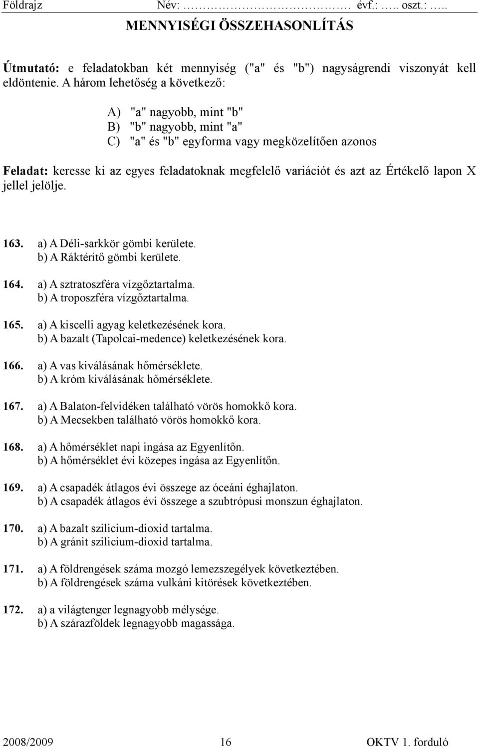 az Értékelő lapon X jellel jelölje. 163. a) A Déli-sarkkör gömbi kerülete. b) A Ráktérítő gömbi kerülete. 164. a) A sztratoszféra vízgőztartalma. b) A troposzféra vízgőztartalma. 165.