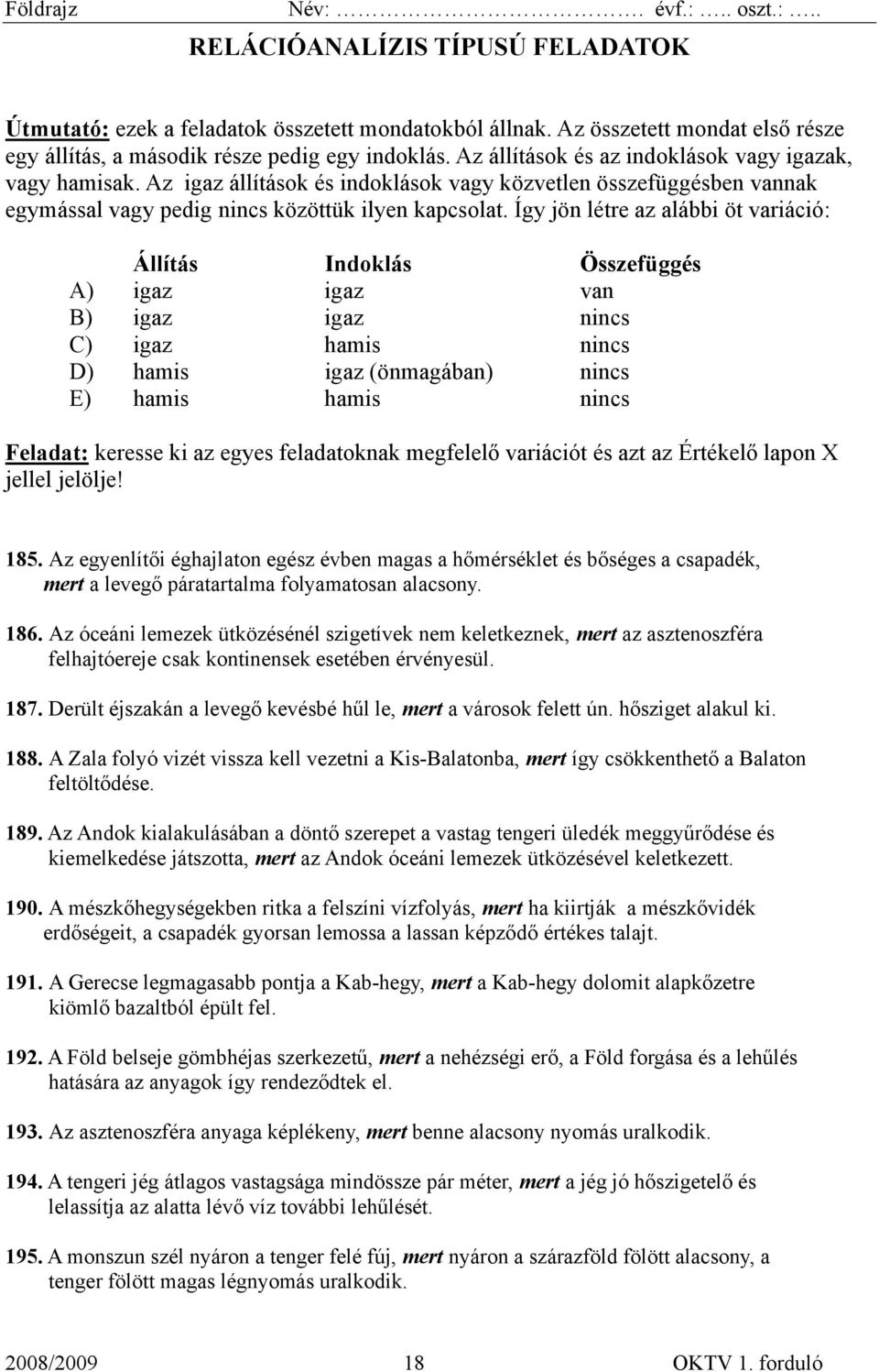 Így jön létre az alábbi öt variáció: Állítás Indoklás Összefüggés A) igaz igaz van B) igaz igaz nincs C) igaz hamis nincs D) hamis igaz (önmagában) nincs E) hamis hamis nincs Feladat: keresse ki az