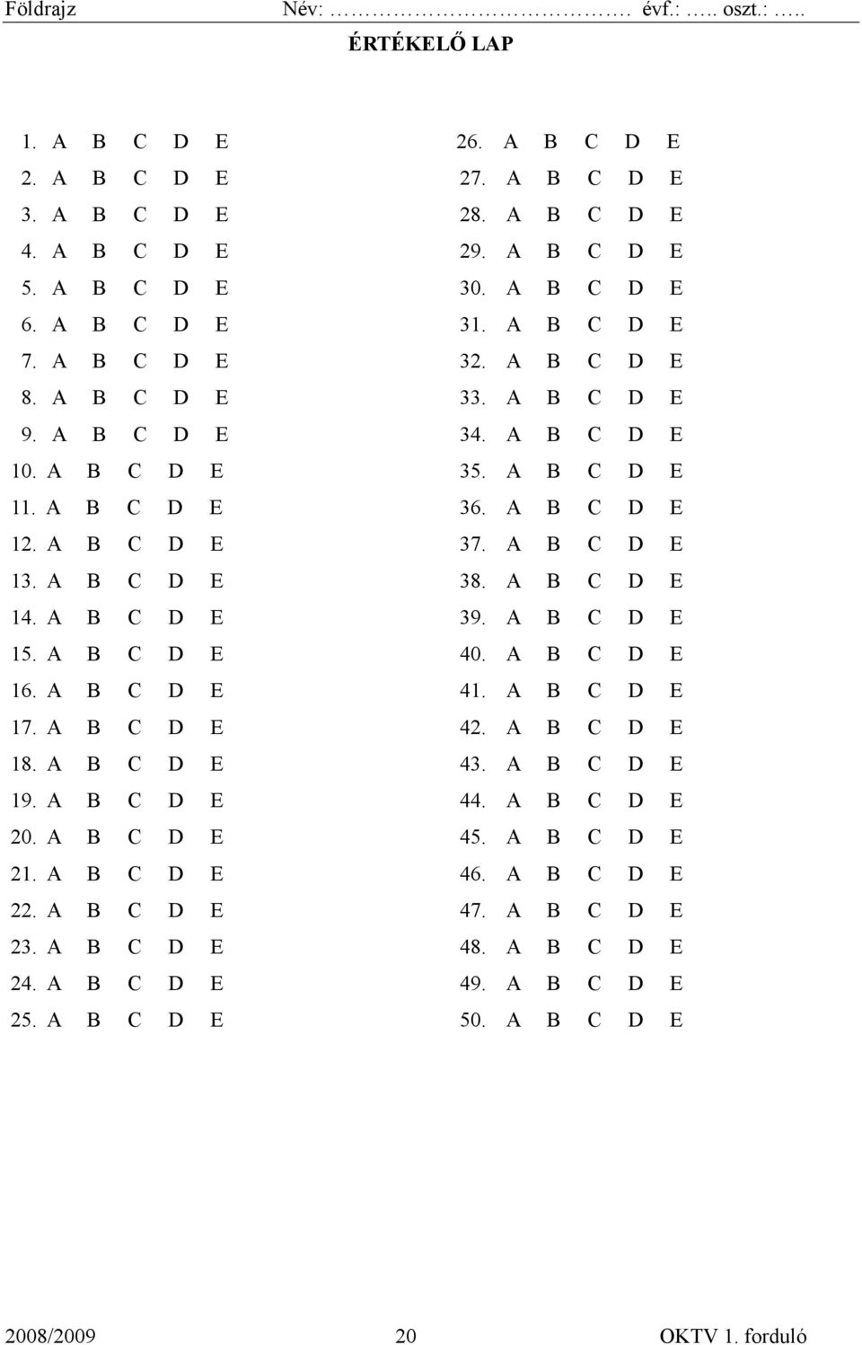 A B C D E 14. A B C D E 39. A B C D E 15. A B C D E 40. A B C D E 16. A B C D E 41. A B C D E 17. A B C D E 42. A B C D E 18. A B C D E 43. A B C D E 19. A B C D E 44. A B C D E 20.