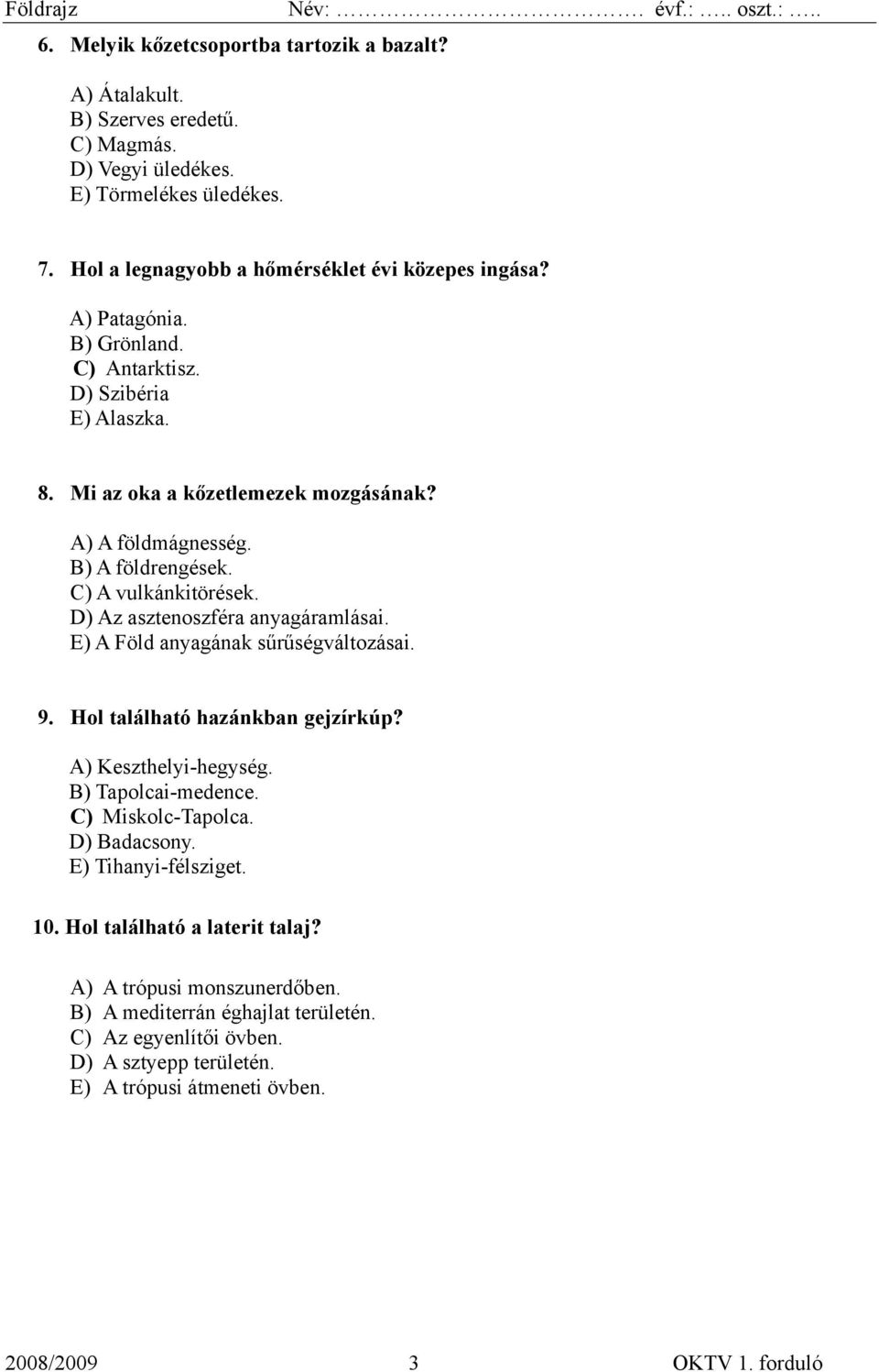 D) Az asztenoszféra anyagáramlásai. E) A Föld anyagának sűrűségváltozásai. 9. Hol található hazánkban gejzírkúp? A) Keszthelyi-hegység. B) Tapolcai-medence. C) Miskolc-Tapolca. D) Badacsony.