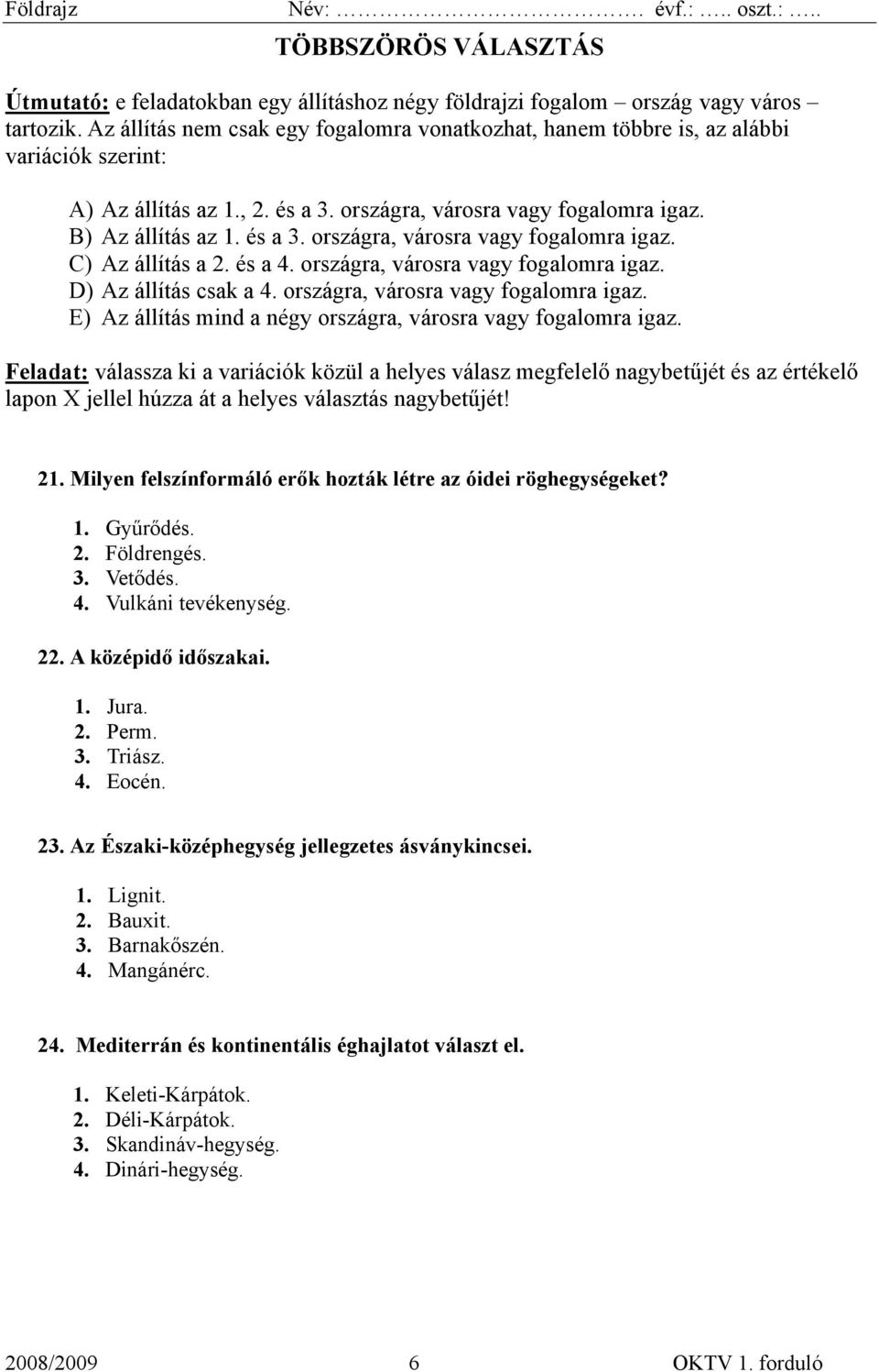 és a 4. országra, városra vagy fogalomra igaz. D) Az állítás csak a 4. országra, városra vagy fogalomra igaz. E) Az állítás mind a négy országra, városra vagy fogalomra igaz.