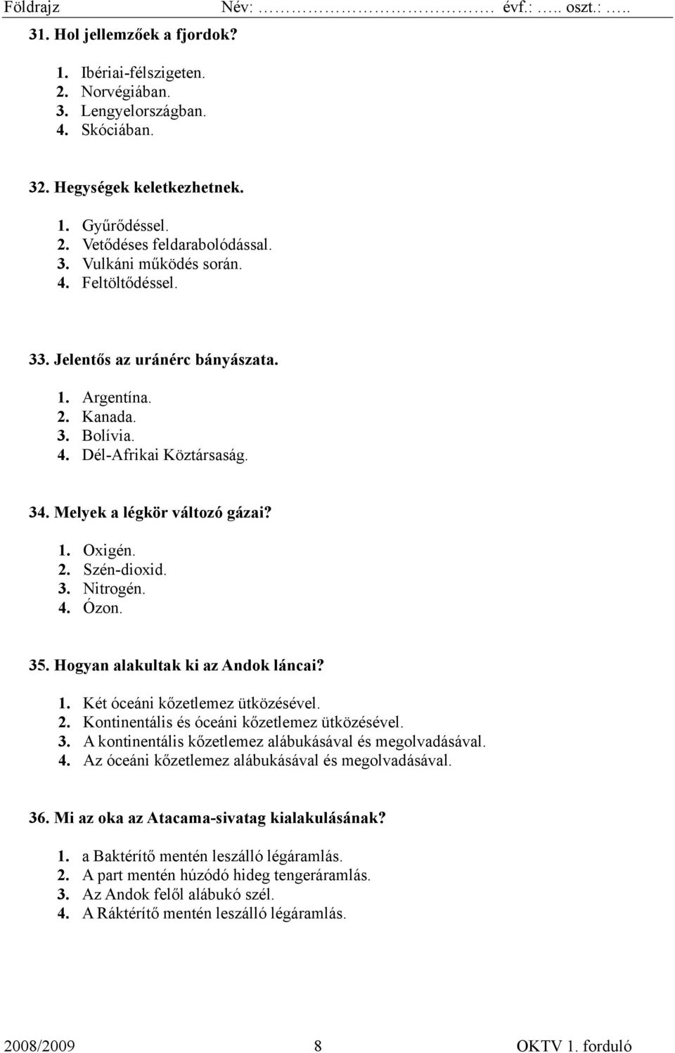 35. Hogyan alakultak ki az Andok láncai? 1. Két óceáni kőzetlemez ütközésével. 2. Kontinentális és óceáni kőzetlemez ütközésével. 3. A kontinentális kőzetlemez alábukásával és megolvadásával. 4.