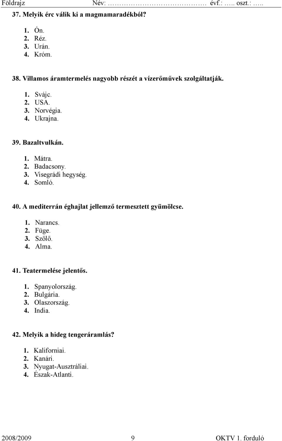 3. Visegrádi hegység. 4. Somló. 40. A mediterrán éghajlat jellemző termesztett gyümölcse. 1. Narancs. 2. Füge. 3. Szőlő. 4. Alma. 41.