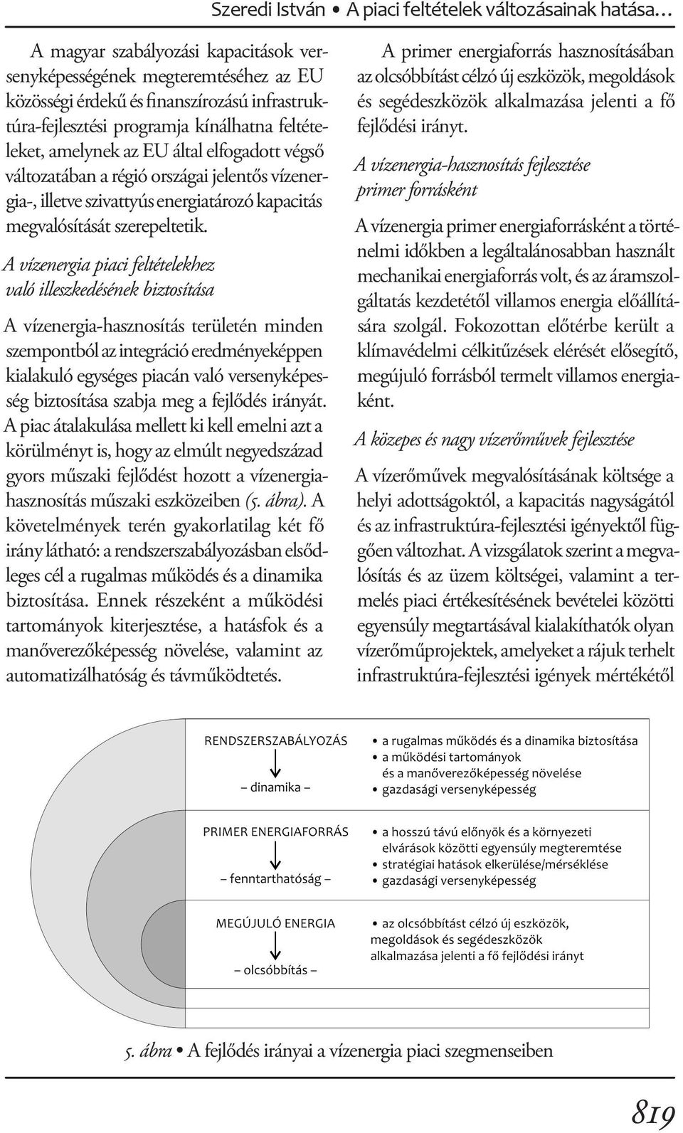 A vízenergia piaci feltételekhez való illeszkedésének biztosítása A vízenergia-hasznosítás területén minden szempontból az integráció eredményeképpen kialakuló egységes piacán való versenyképesség