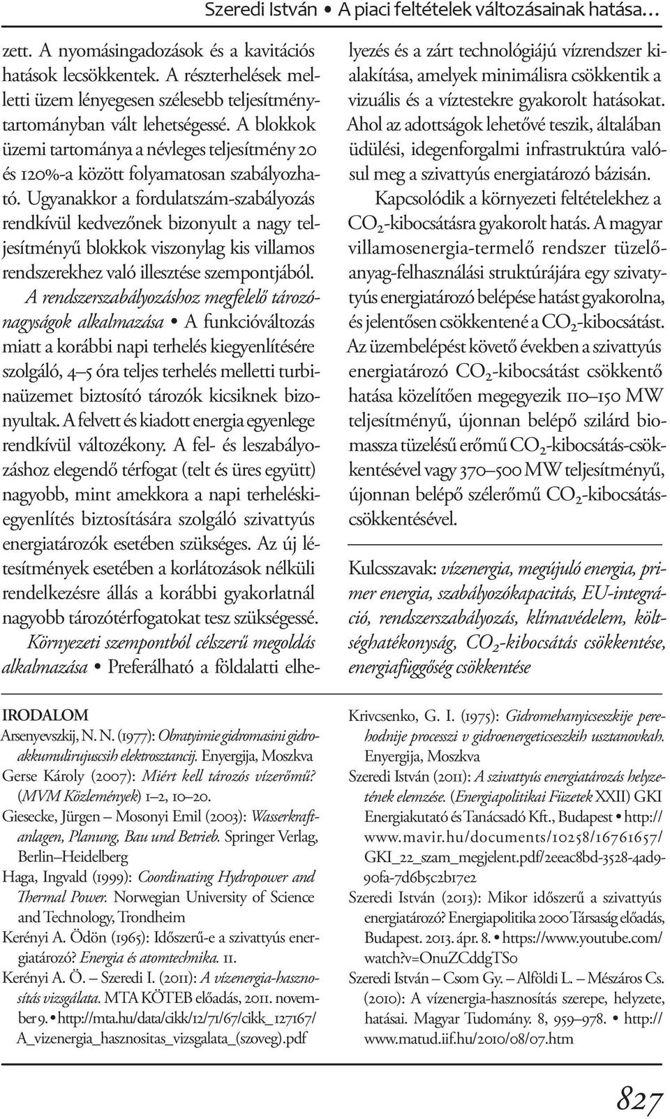 Springer Verlag, Berlin Heidelberg Haga, Ingvald (1999): Coordinating Hydropower and Thermal Power. Norwegian University of Science and Technology, Trondheim Kerényi A.