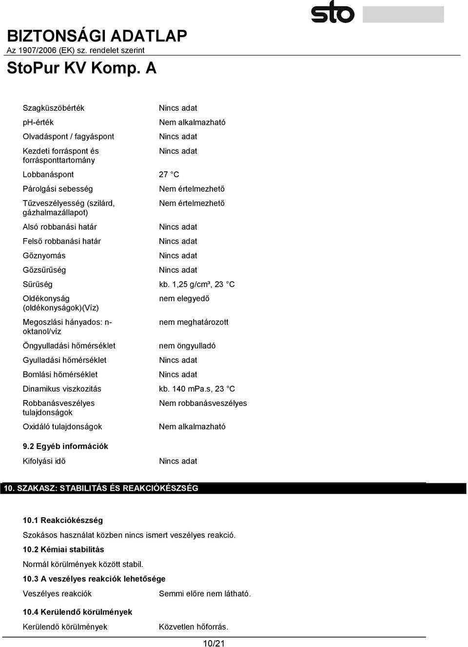 1,25 g/cm³, 23 C Oldékonyság (oldékonyságok)(víz) Megoszlási hányados: n- oktanol/víz Öngyulladási hőmérséklet Gyulladási hőmérséklet Bomlási hőmérséklet nem elegyedő nem meghatározott nem öngyulladó