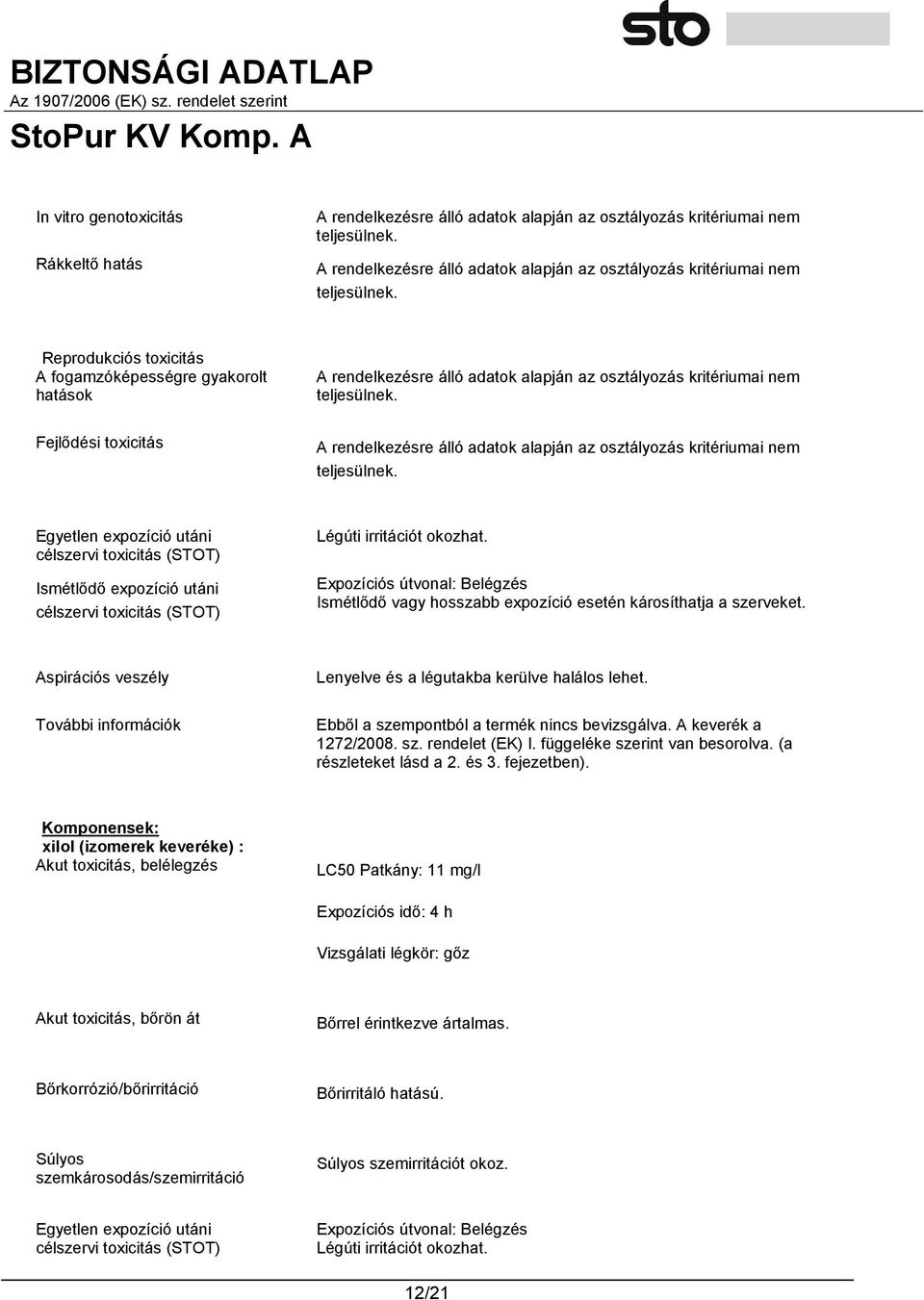 Reprodukciós toxicitás A fogamzóképességre gyakorolt hatások  Fejlődési toxicitás  Egyetlen expozíció utáni célszervi toxicitás (STOT) Ismétlődő expozíció utáni célszervi toxicitás (STOT) Légúti