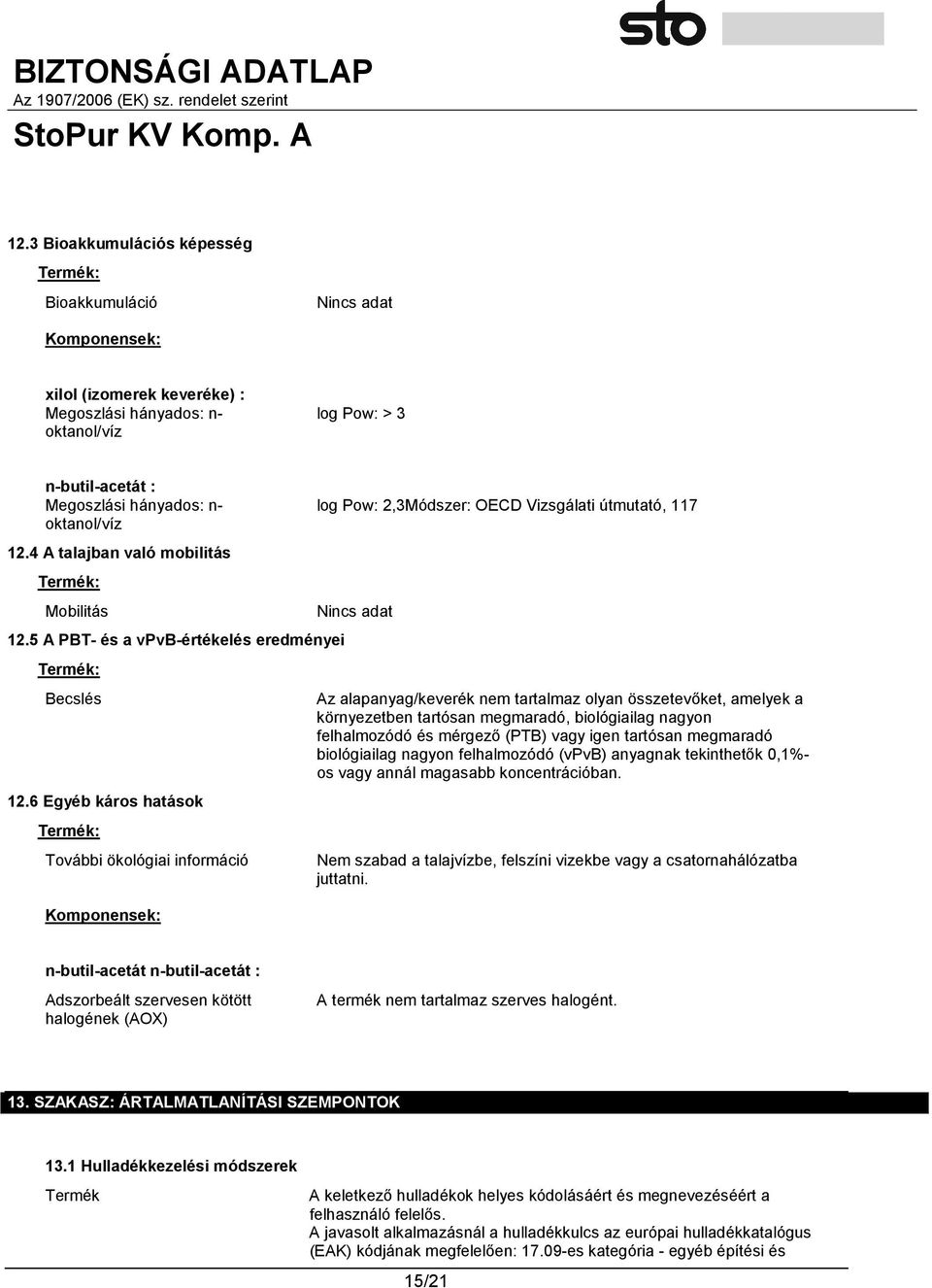 6 Egyéb káros hatások Termék: További ökológiai információ Komponensek: log Pow: 2,3Módszer: OECD Vizsgálati útmutató, 117 Az alapanyag/keverék nem tartalmaz olyan összetevőket, amelyek a