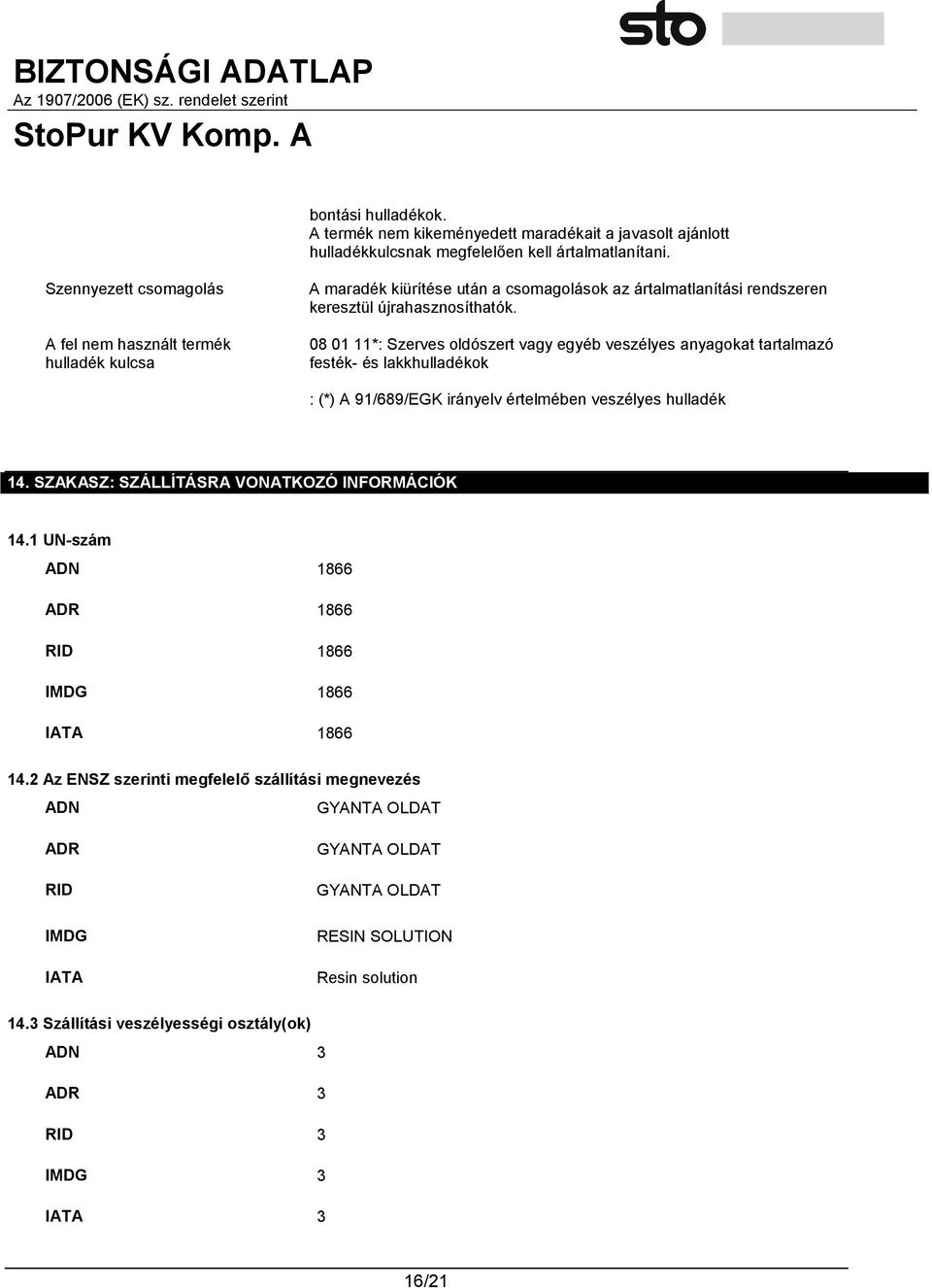 08 01 11*: Szerves oldószert vagy egyéb veszélyes anyagokat tartalmazó festék- és lakkhulladékok : (*) A 91/689/EGK irányelv értelmében veszélyes hulladék 14.