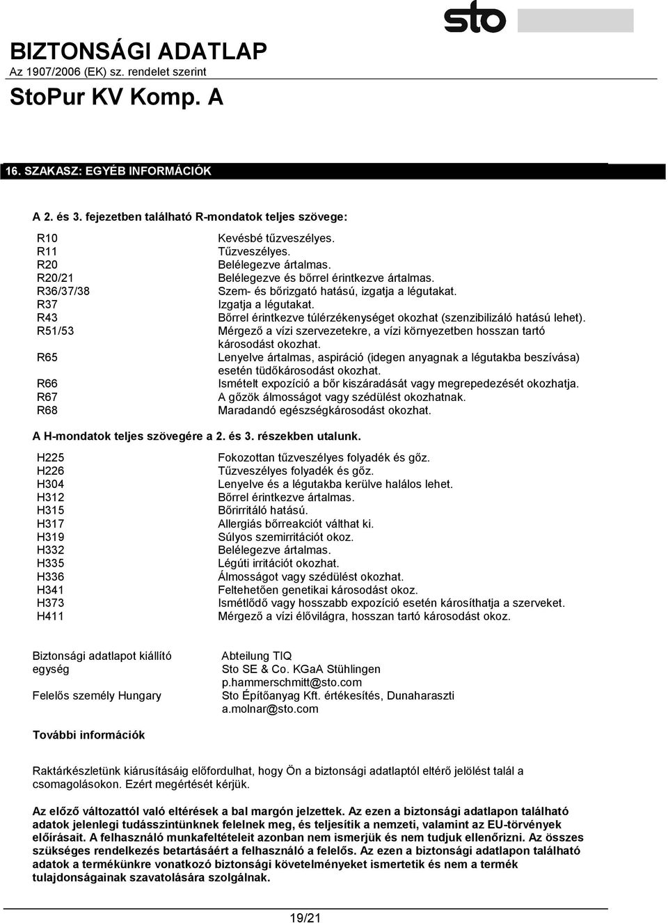 R43 Bőrrel érintkezve túlérzékenységet okozhat (szenzibilizáló hatású lehet). R51/53 Mérgező a vízi szervezetekre, a vízi környezetben hosszan tartó károsodást okozhat.