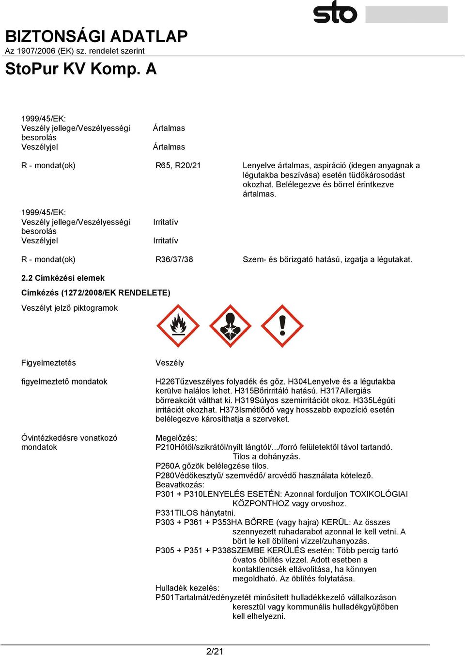 1999/45/EK: Veszély jellege/veszélyességi besorolás Veszélyjel Irritatív Irritatív R - mondat(ok) R36/37/38 Szem- és bőrizgató hatású, izgatja a légutakat. 2.
