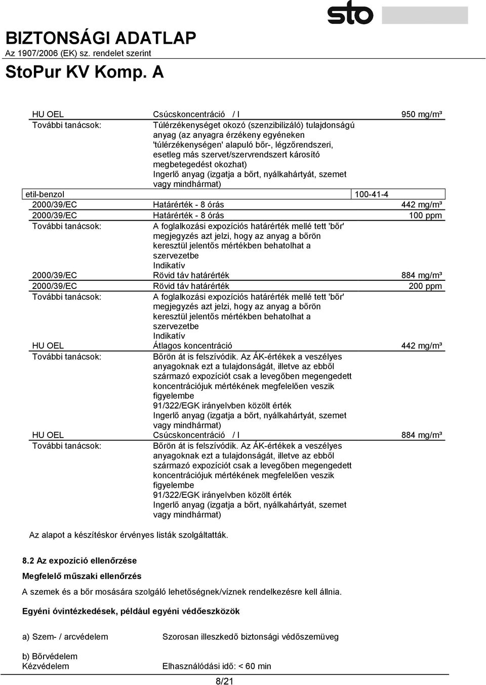 Határérték - 8 órás 100 ppm A foglalkozási expozíciós határérték mellé tett 'bőr' megjegyzés azt jelzi, hogy az anyag a bőrön keresztül jelentős mértékben behatolhat a szervezetbe Indikatív