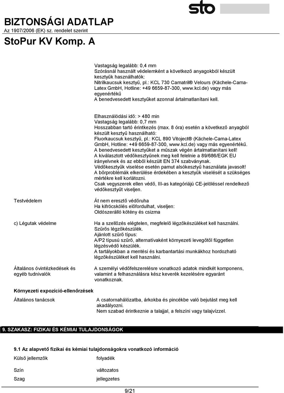 Elhasználódási idő: > 480 min Vastagság legalább: 0,7 mm Hosszabban tartó érintkezés (max. 8 óra) esetén a következő anyagból készült kesztyű használható: Fluorkaucsuk kesztyű, pl.