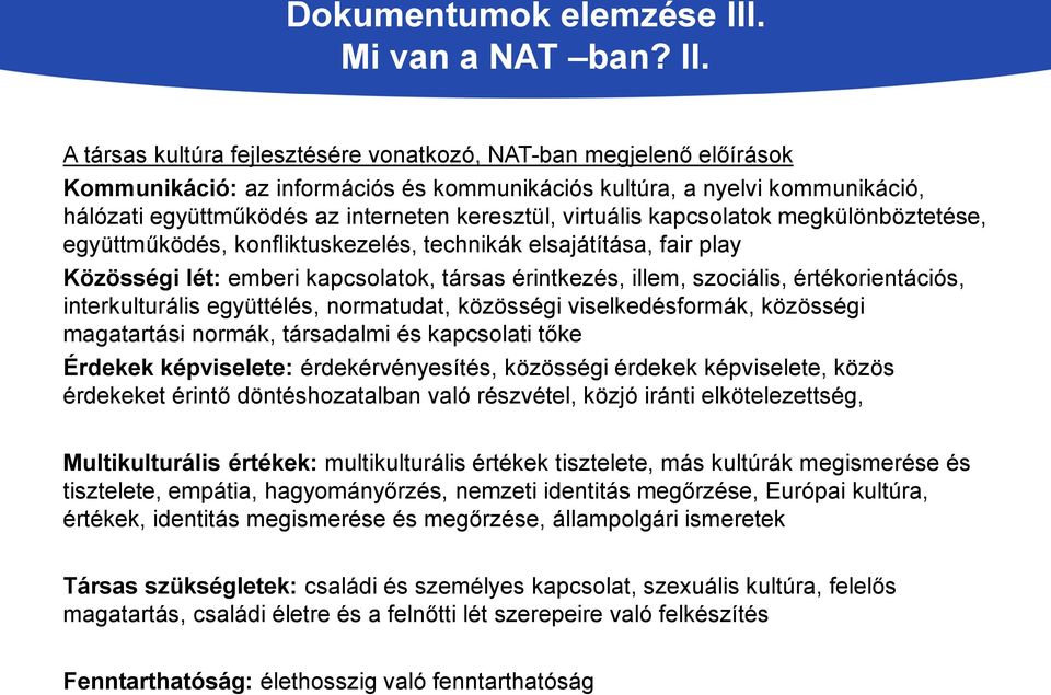 A társas kultúra fejlesztésére vonatkozó, NAT-ban megjelenő előírások Kommunikáció: az információs és kommunikációs kultúra, a nyelvi kommunikáció, hálózati együttműködés az interneten keresztül,