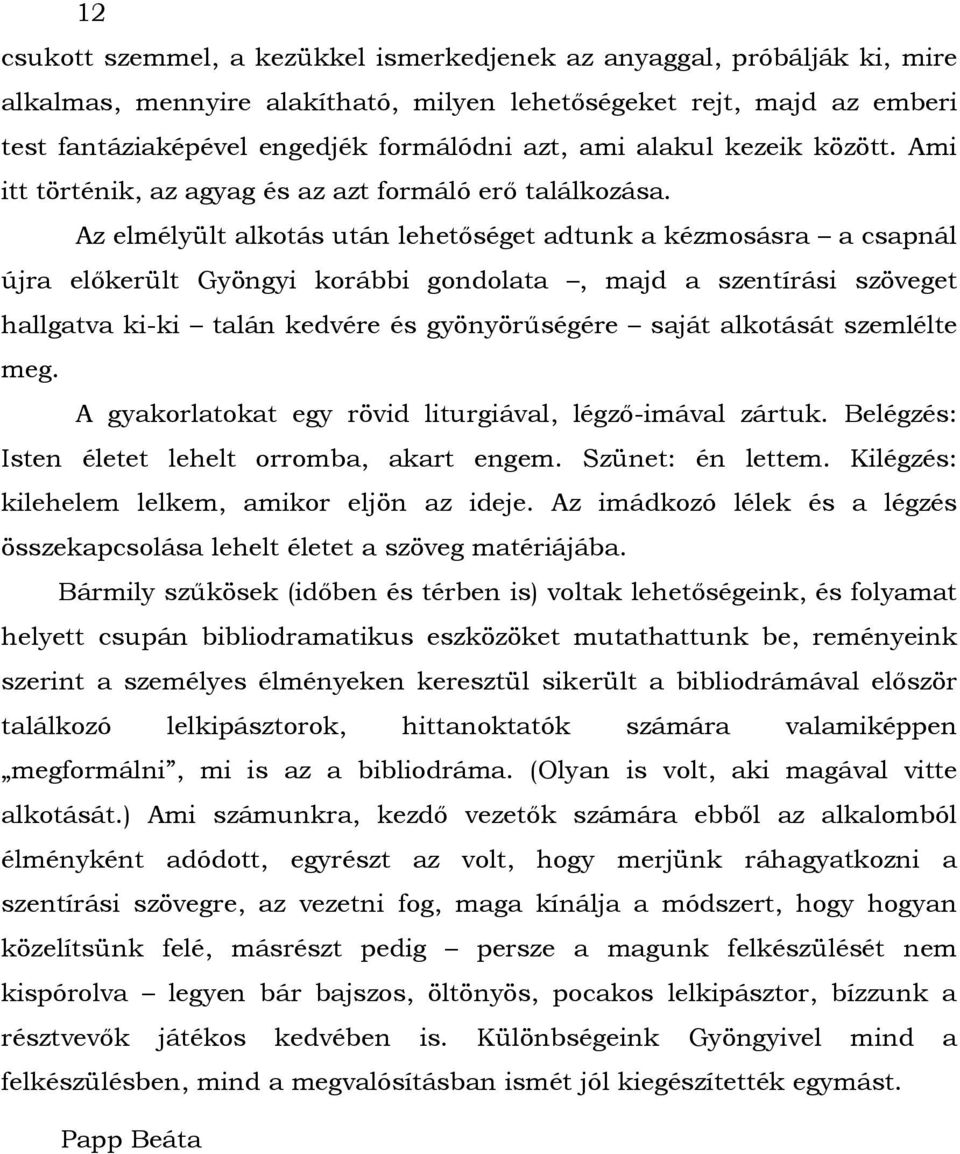 Az elmélyült alkotás után lehetőséget adtunk a kézmosásra a csapnál újra előkerült Gyöngyi korábbi gondolata, majd a szentírási szöveget hallgatva ki-ki talán kedvére és gyönyörűségére saját