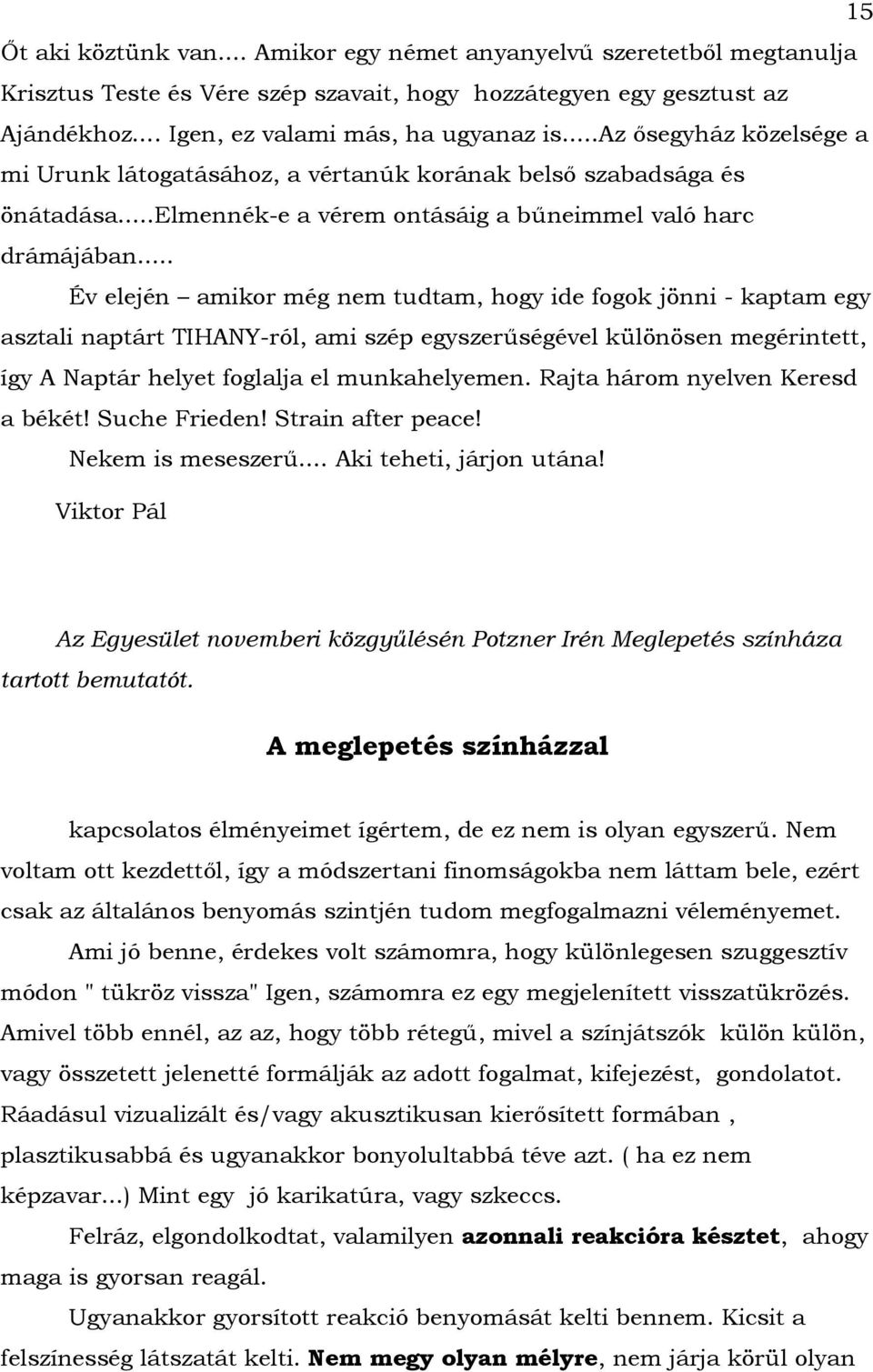 .. Év elején amikor még nem tudtam, hogy ide fogok jönni - kaptam egy asztali naptárt TIHANY-ról, ami szép egyszerűségével különösen megérintett, így A Naptár helyet foglalja el munkahelyemen.