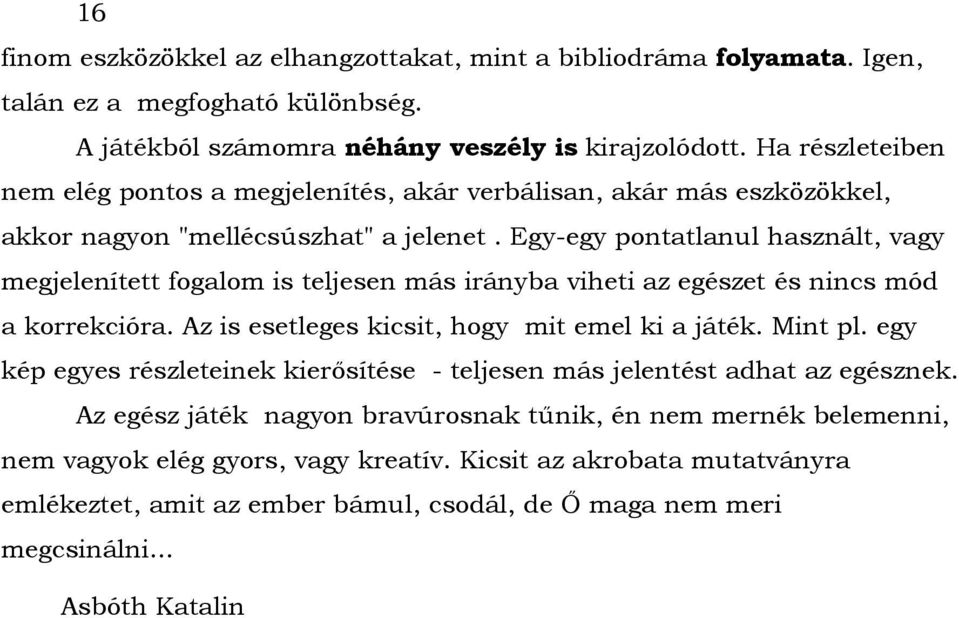 Egy-egy pontatlanul használt, vagy megjelenített fogalom is teljesen más irányba viheti az egészet és nincs mód a korrekcióra. Az is esetleges kicsit, hogy mit emel ki a játék. Mint pl.