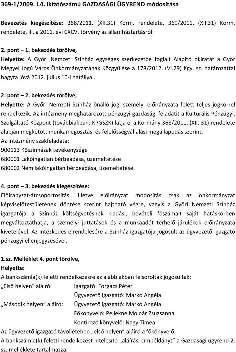 bekezdés törölve, Helyette: A Győri Nemzeti Színház egységes szerkezetbe foglalt Alapító okiratát a Győr Megyei Jogú Város Önkormányzatának Közgyűlése a 178/2012. (VI.29) Kgy. sz. határozattal hagyta jóvá 2012.