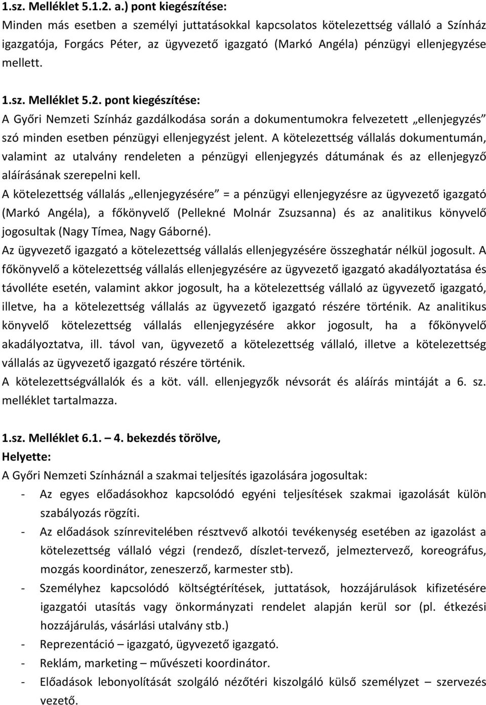 mellett. 1.sz. Melléklet 5.2. pont kiegészítése: A Győri Nemzeti Színház gazdálkodása során a dokumentumokra felvezetett ellenjegyzés szó minden esetben pénzügyi ellenjegyzést jelent.