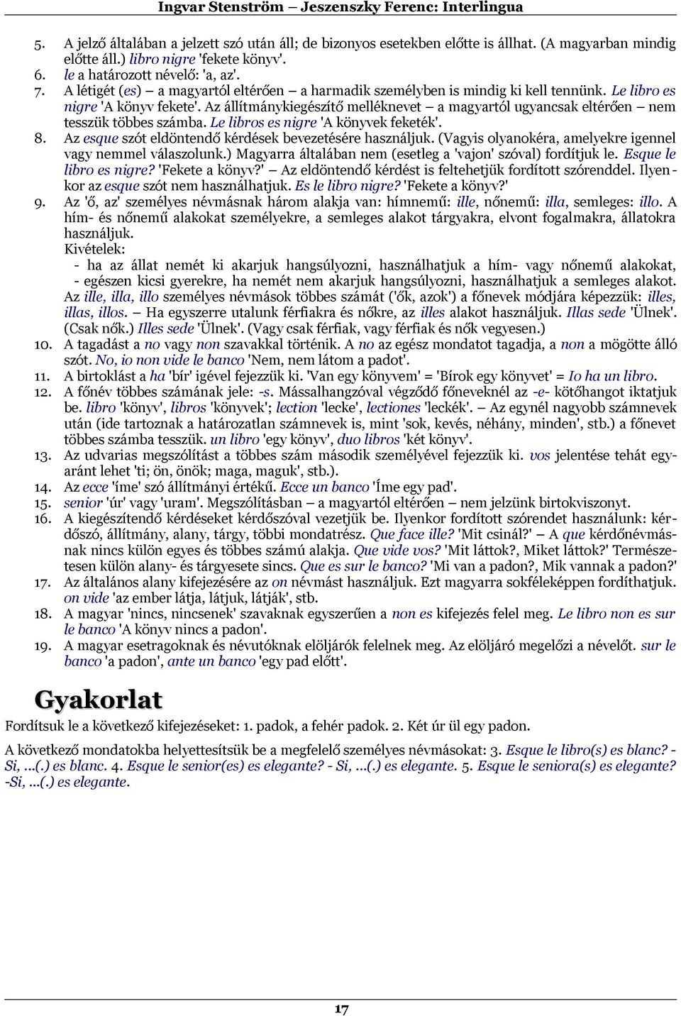 Az állítmánykiegészítő melléknevet a magyartól ugyancsak eltérően nem tesszük többes számba. Le libros es nigre 'A könyvek feketék'. Az esque szót eldöntendő kérdések bevezetésére használjuk.