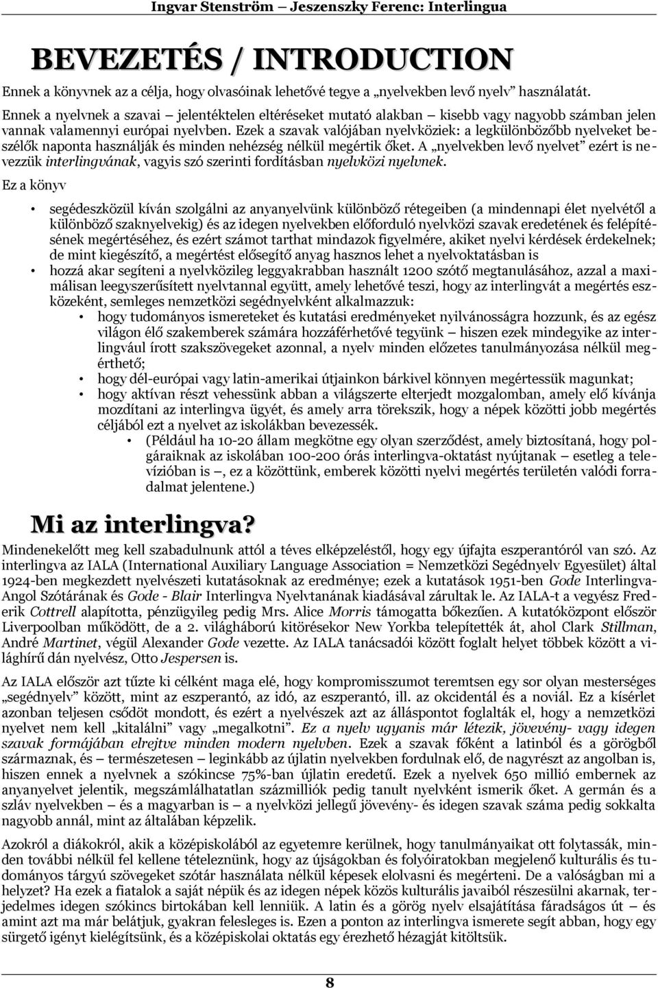 Ezek a szavak valójában nyelvköziek: a legkülönbözőbb nyelveket be szélők naponta használják és minden nehézség nélkül megértik őket.