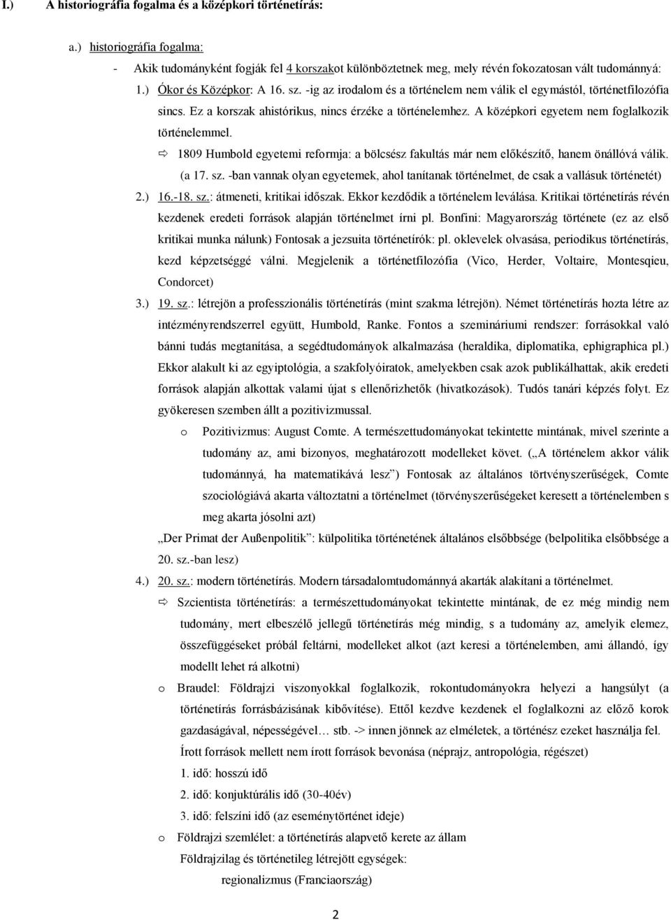 1809 Humbld egyetemi refrmja: a bölcsész fakultás már nem előkészítő, hanem önállóvá válik. (a 17. sz. -ban vannak lyan egyetemek, ahl tanítanak történelmet, de csak a vallásuk történetét) 2.) 16.-18.