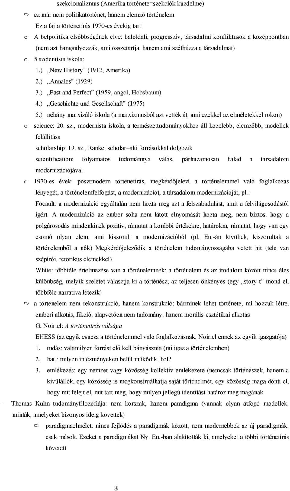 ) Past and Perfect (1959, angl, Hbsbaum) 4.) Geschichte und Gesellschaft (1975) 5.) néhány marxizáló iskla (a marxizmusból azt vették át, ami ezekkel az elméletekkel rkn) science: 20. sz.