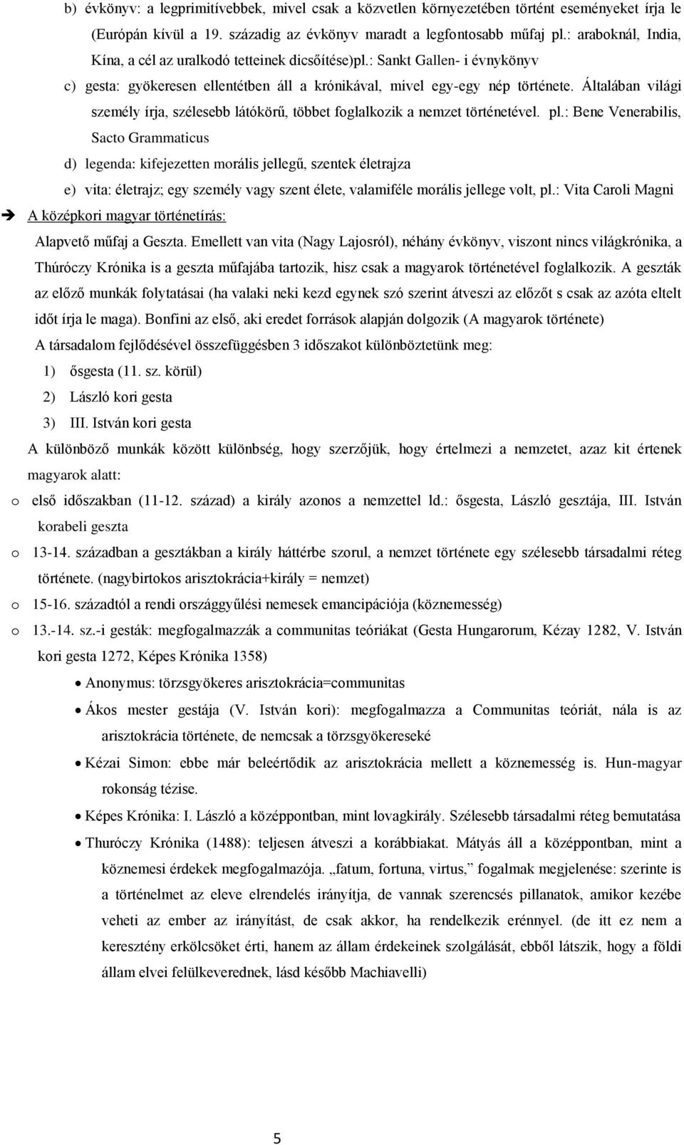 Általában világi személy írja, szélesebb látókörű, többet fglalkzik a nemzet történetével. pl.