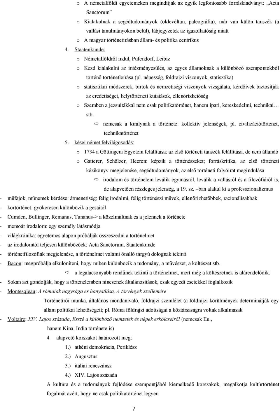 Staatenkunde: Németalföldről indul, Pufendrf, Leibiz Kezd kialakulni az intézményesülés, az egyes államknak a különböző szempntkból történő történetleírása (pl.