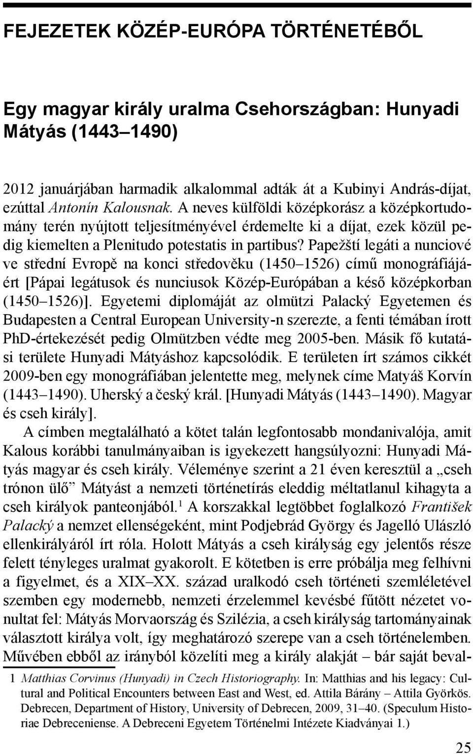 Papežští legáti a nunciové ve střední Evropě na konci středověku (1450 1526) című monográfiájáért [Pápai legátusok és nunciusok Közép-Európában a késő középkorban (1450 1526)].