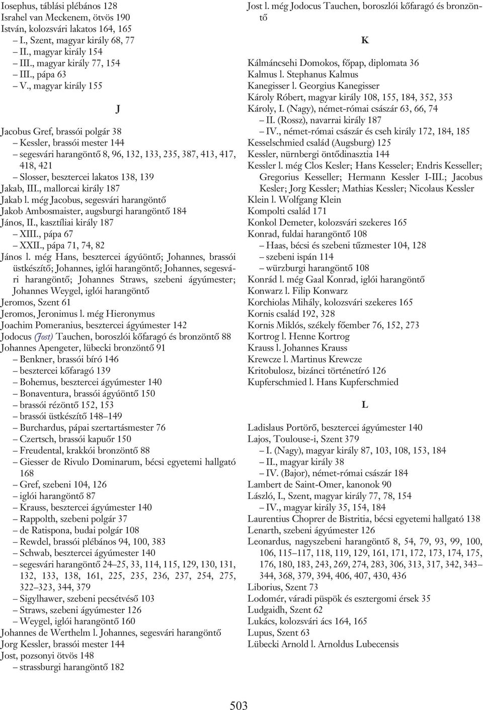 , mallorcai király 187 Jakab l. még Jacobus, segesvári harangöntõ Jakob Ambosmaister, augsburgi harangöntõ 184 János, II., kasztíliai király 187 XIII., pápa 67 XXII., pápa 71, 74, 82 János l.