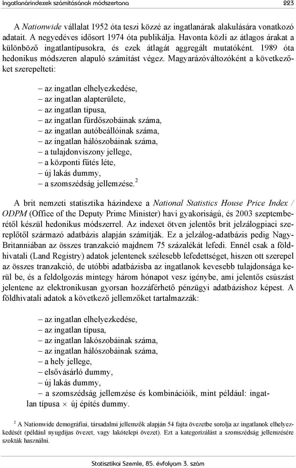 Magyarázóváltozóként a következőket szerepelteti: az ingatlan elhelyezkedése, az ingatlan alapterülete, az ingatlan típusa, az ingatlan fürdőszobáinak száma, az ingatlan autóbeállóinak száma, az