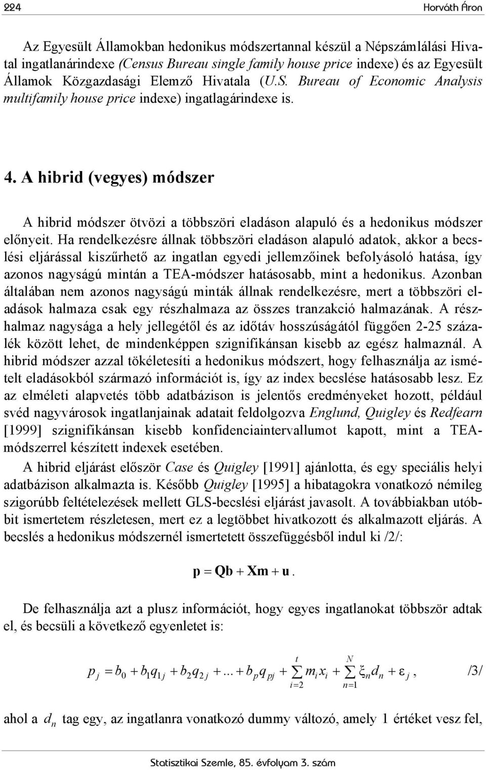 A hibrid (vegyes) módszer A hibrid módszer ötvözi a többszöri eladáson alapuló és a hedonikus módszer előnyeit.