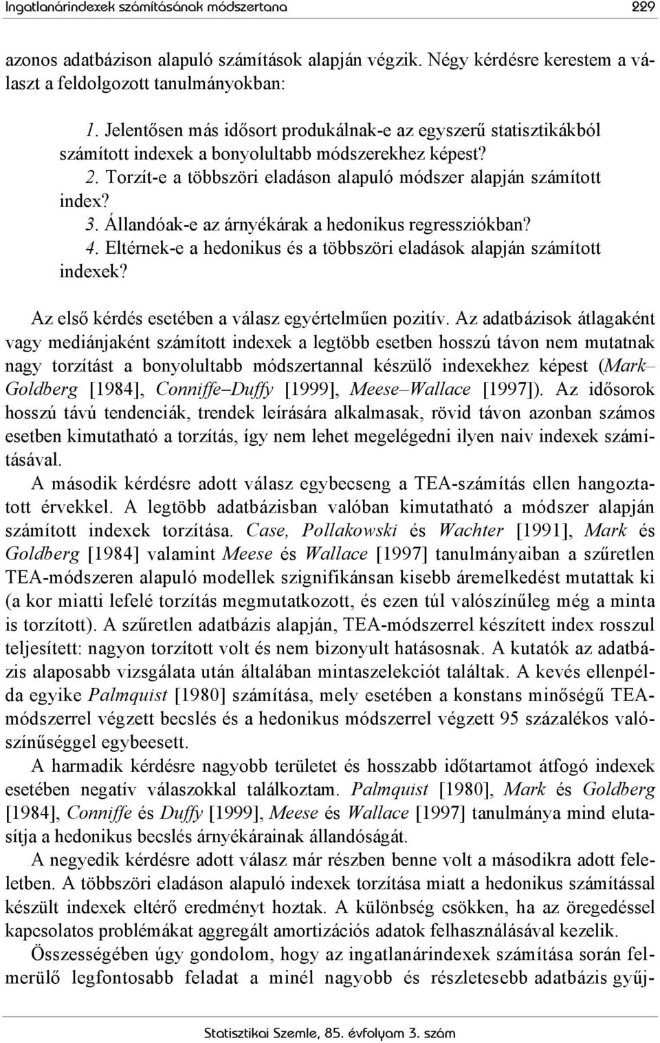 Állandóak-e az árnyékárak a hedonikus regressziókban? 4. Eltérnek-e a hedonikus és a többszöri eladások alapján számított indexek? Az első kérdés esetében a válasz egyértelműen pozitív.