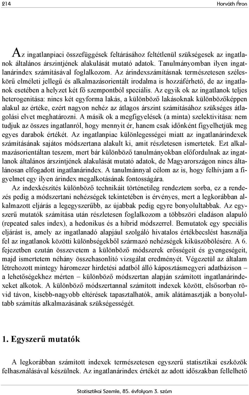 Az árindexszámításnak természetesen széleskörű elméleti jellegű és alkalmazásorientált irodalma is hozzáférhető, de az ingatlanok esetében a helyzet két fő szempontból speciális.