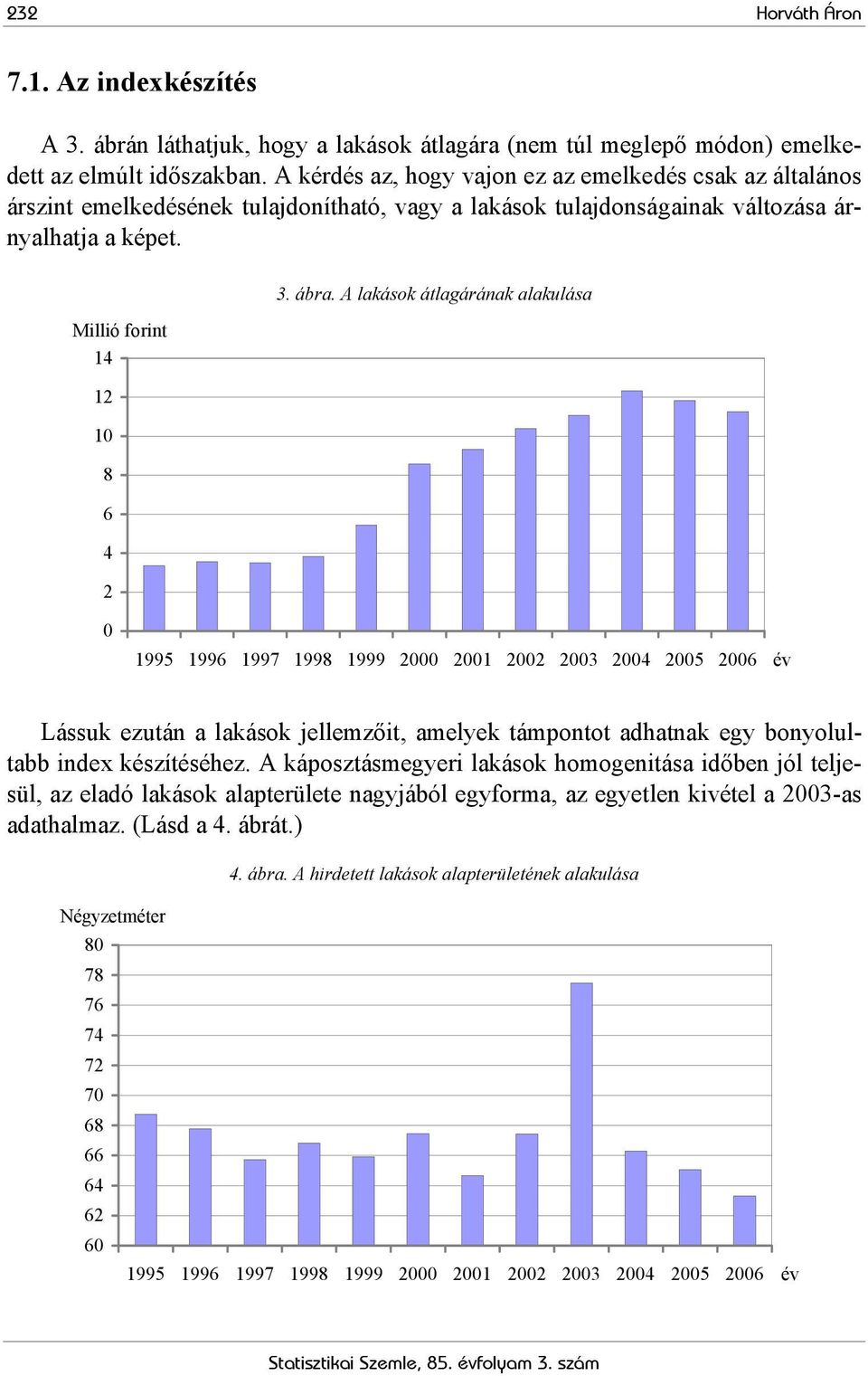 A lakások átlagárának alakulása Millió forint 14 12 10 8 6 4 2 0 1995 1996 1997 1998 1999 2000 2001 2002 2003 2004 2005 2006 év Lássuk ezután a lakások jellemzőit, amelyek támpontot adhatnak egy