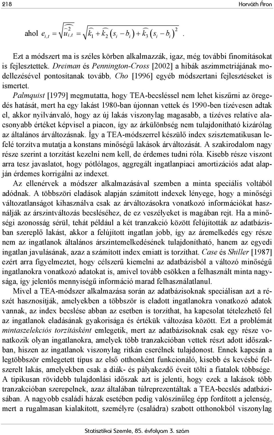 Palmquist [1979] megmutatta, hogy TEA-becsléssel nem lehet kiszűrni az öregedés hatását, mert ha egy lakást 1980-ban újonnan vettek és 1990-ben tízévesen adtak el, akkor nyilvánvaló, hogy az új lakás