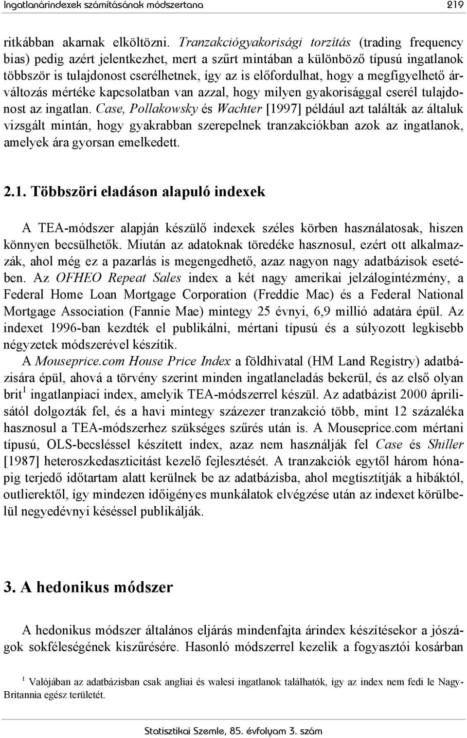 hogy a megfigyelhető árváltozás mértéke kapcsolatban van azzal, hogy milyen gyakorisággal cserél tulajdonost az ingatlan.