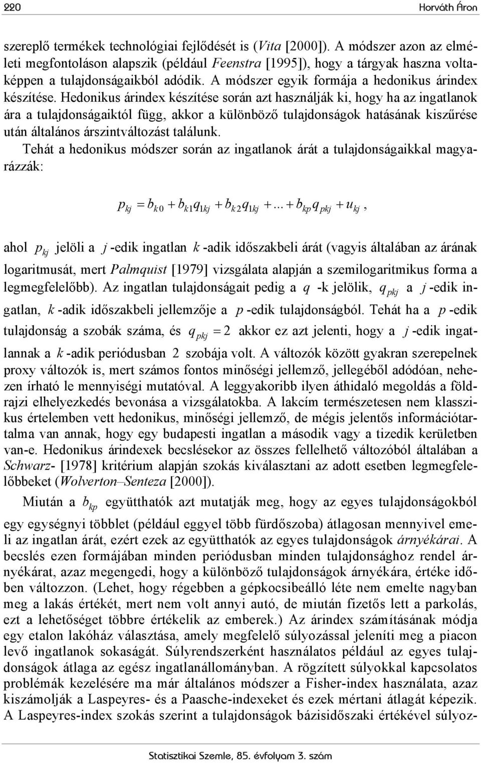 Hedonikus árindex készítése során azt használják ki, hogy ha az ingatlanok ára a tulajdonságaiktól függ, akkor a különböző tulajdonságok hatásának kiszűrése után általános árszintváltozást találunk.