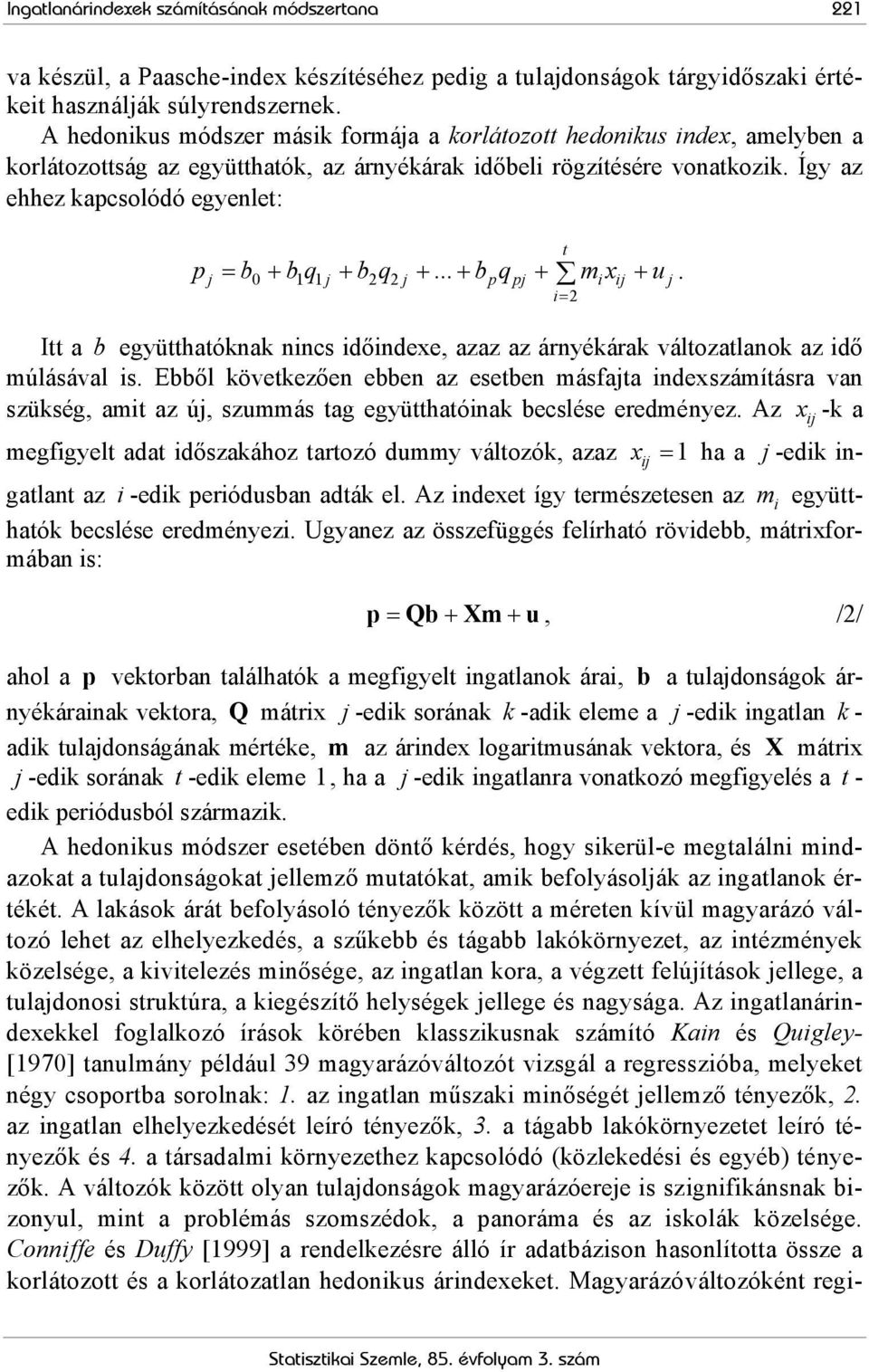 Így az ehhez kapcsolódó egyenlet: t j = 0 + 1 1j + 2 2j + + p pj + i ij + j i= 2 p b b q b q... b q m x u. Itt a b együtthatóknak nincs időindexe, azaz az árnyékárak változatlanok az idő múlásával is.