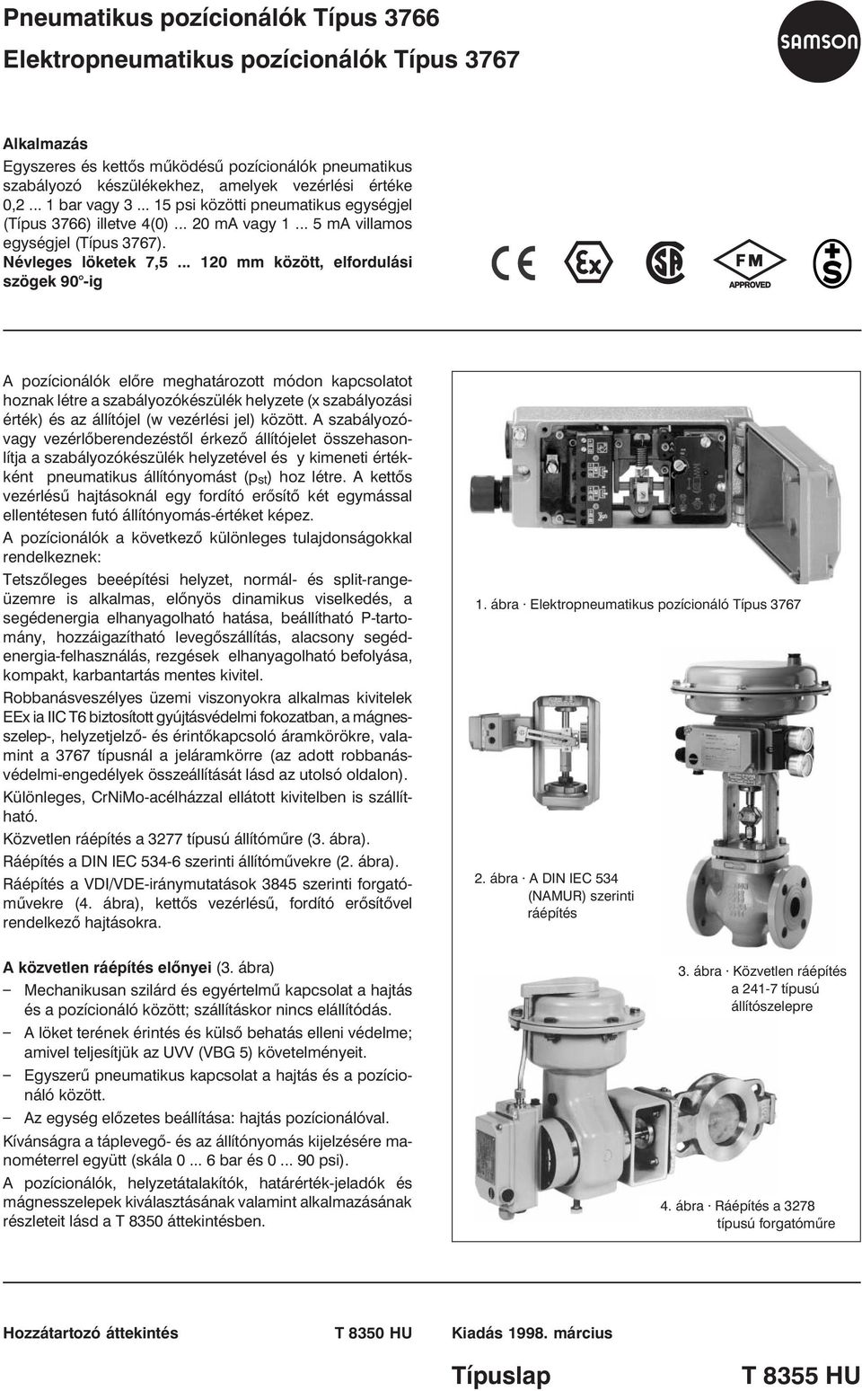 .. 120 mm között, elfordulási szögek 90 -ig pozícionálók elõre meghatározott módon kapcsolatot hoznak létre a szabályozókészülék helyzete (x szabályozási érték) és az állítójel (w vezérlési jel) között.