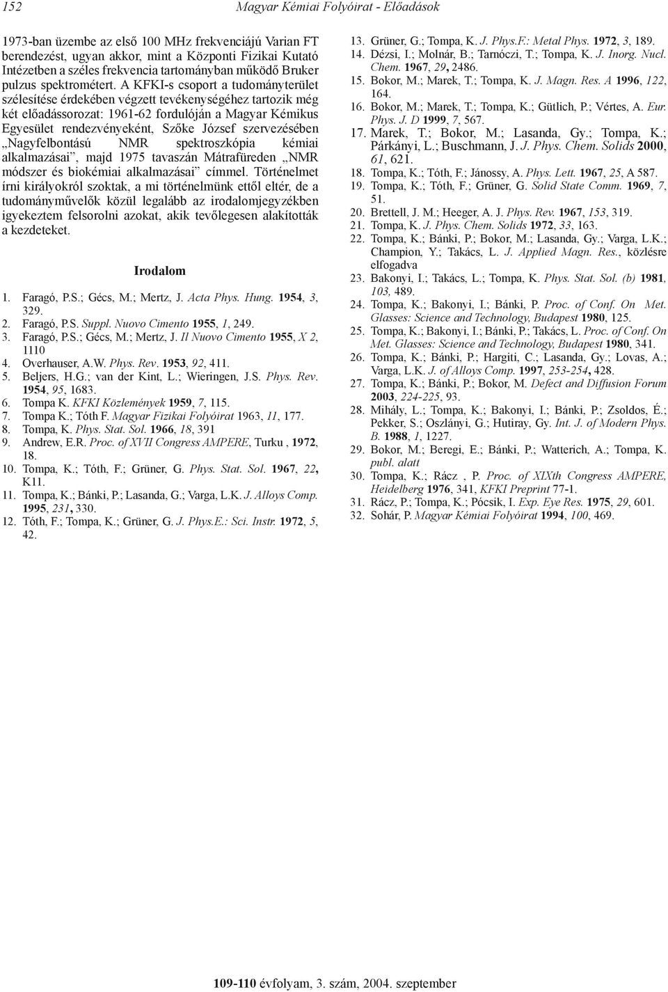 A KFKI-s csoport a tudományterület szélesítése érdekében végzett tevékenységéhez tartozik még két előadássorozat: 1961-62 fordulóján a Magyar Kémikus Egyesület rendezvényeként, Szőke József