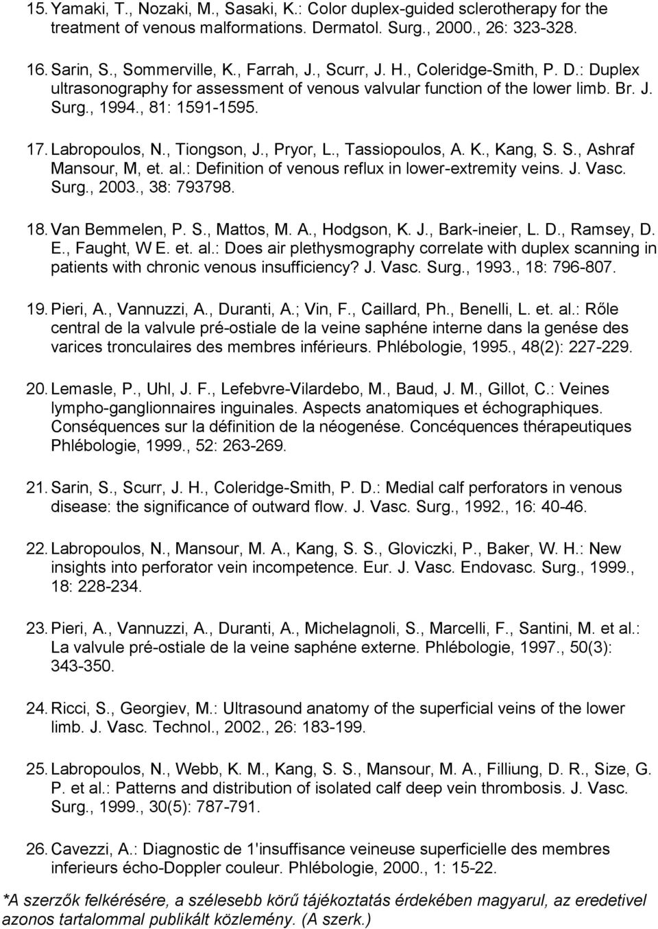 , Pryor, L., Tassiopoulos, A. K., Kang, S. S., Ashraf Mansour, M, et. al.: Definition of venous reflux in lower-extremity veins. J. Vasc. Surg., 2003., 38: 793798. 18.Van Bemmelen, P. S., Mattos, M.