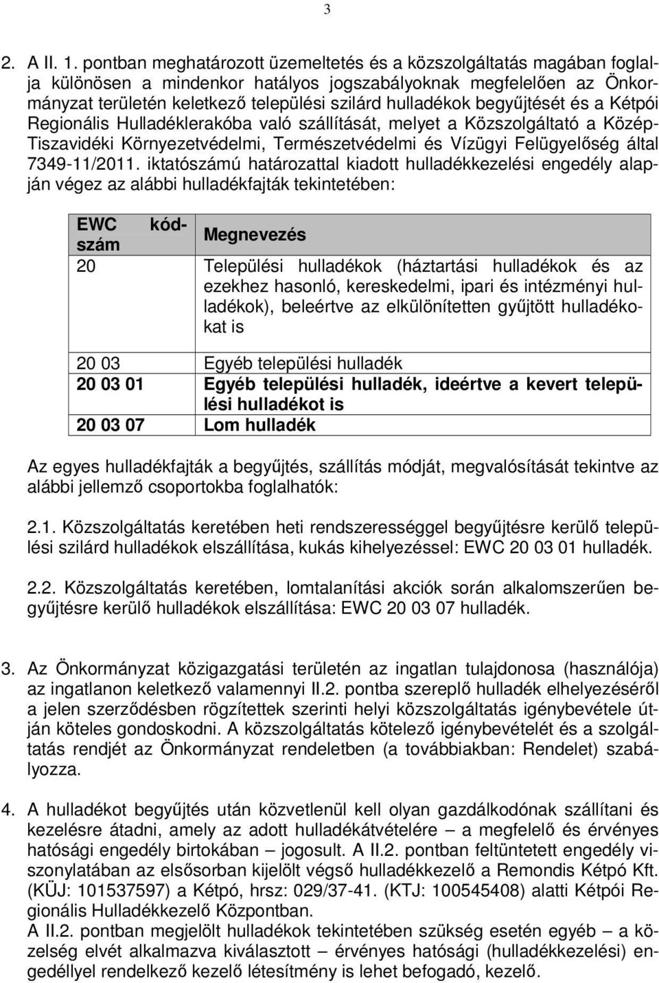 begyűjtését és a Kétpói Regionális Hulladéklerakóba való szállítását, melyet a Közszolgáltató a Közép- Tiszavidéki Környezetvédelmi, Természetvédelmi és Vízügyi Felügyelőség által 7349-11/2011.