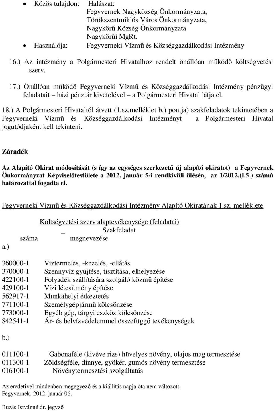 ) Önállóan működő Fegyverneki Vízmű és Községgazdálkodási Intézmény pénzügyi feladatait házi pénztár kivételével a Polgármesteri Hivatal látja el. 18.) A Polgármesteri Hivataltól átvett (1.sz.