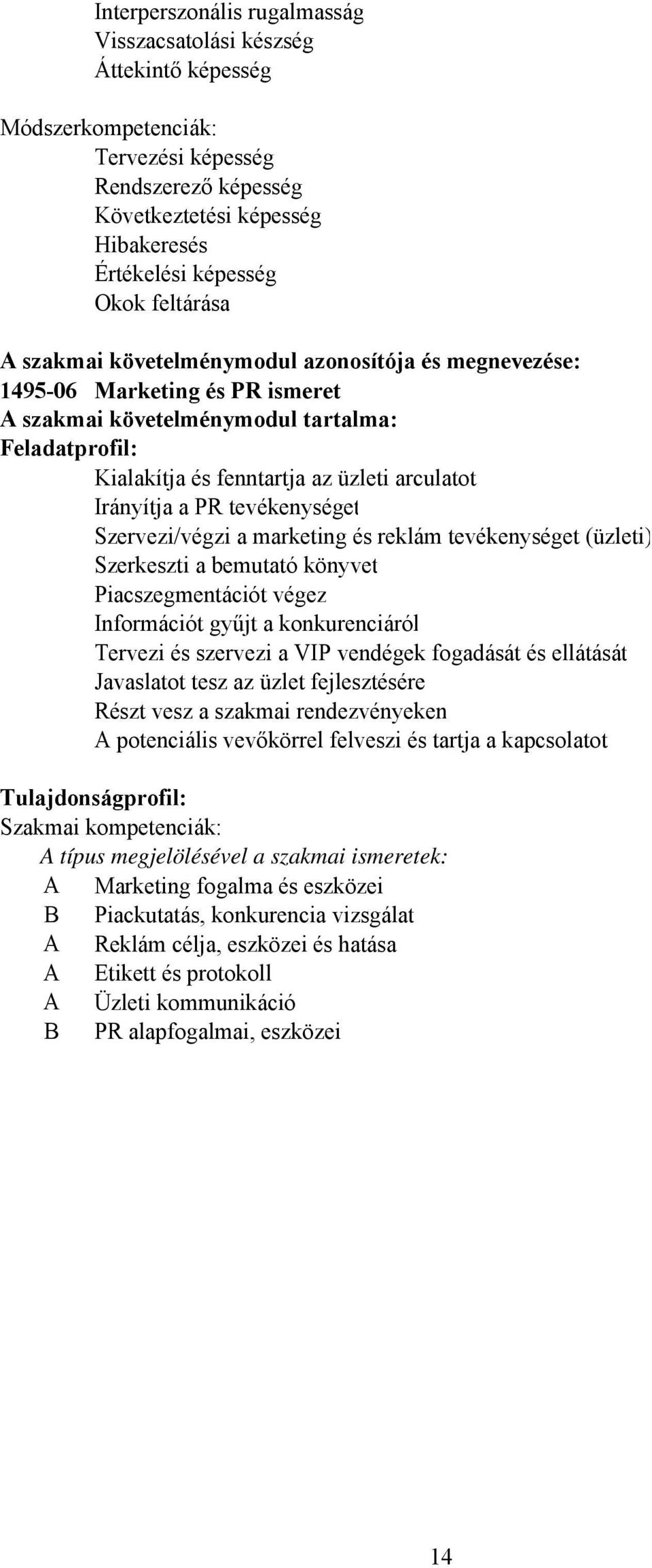 a PR tevékenységet Szervezi/végzi a marketing és reklám tevékenységet (üzleti) Szerkeszti a bemutató könyvet Piacszegmentációt végez Információt gyűjt a konkurenciáról Tervezi és szervezi a VIP