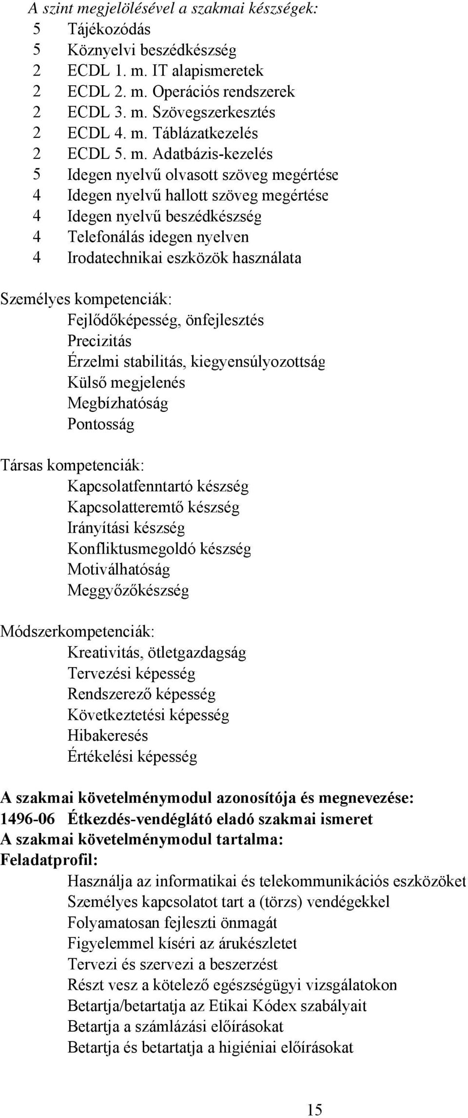 Személyes kompetenciák: Fejlődőképesség, önfejlesztés Precizitás Érzelmi stabilitás, kiegyensúlyozottság Külső megjelenés Megbízhatóság Pontosság Társas kompetenciák: Kapcsolatfenntartó készség