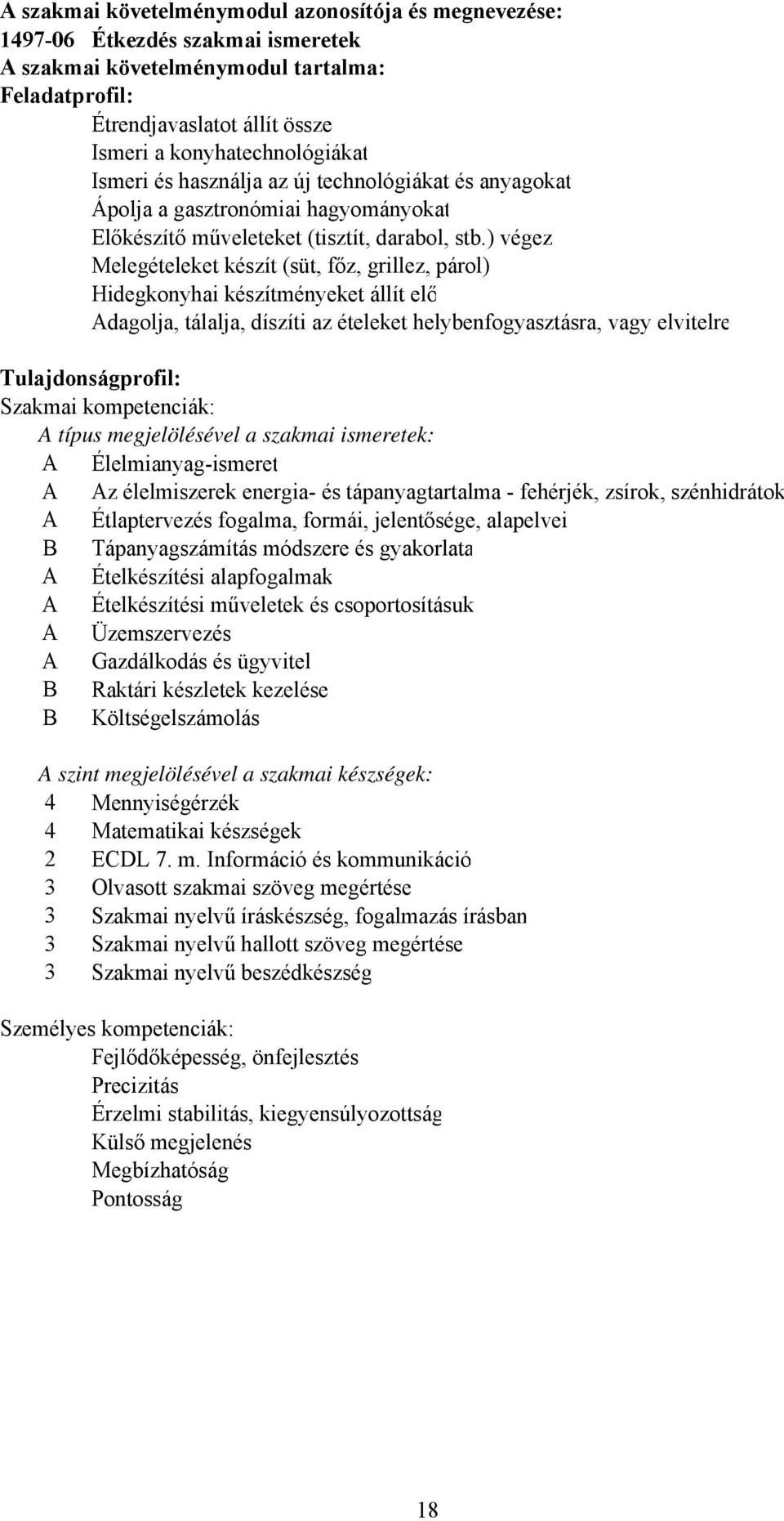 ) végez Melegételeket készít (süt, főz, grillez, párol) Hidegkonyhai készítményeket állít elő dagolja, tálalja, díszíti az ételeket helybenfogyasztásra, vagy elvitelre Tulajdonságprofil: Szakmai